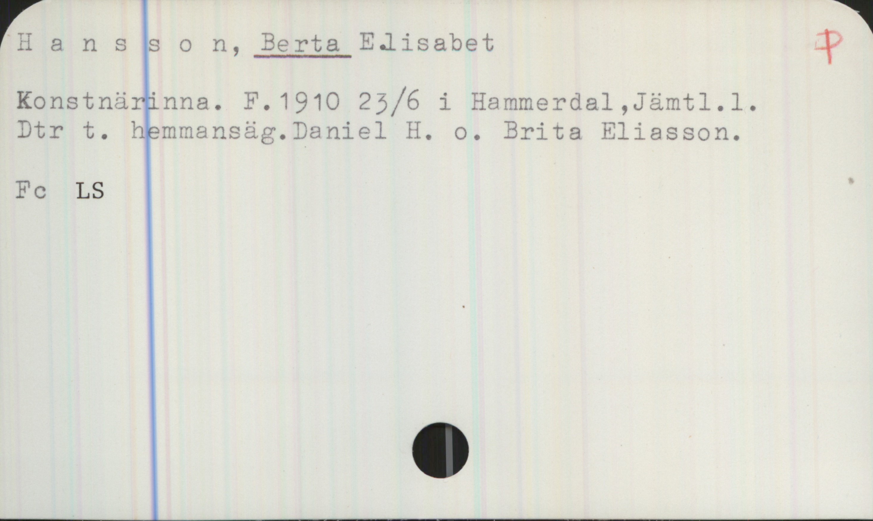  ÄH & nsson, Berta EJisabet "?'
Konstnärinna. F.191O 25/6 1 Hammerdal,5ämtl.l.

Dtr t. hemmansäg.Daniel H. o. Brita Eliasson.

Fc LS ä

