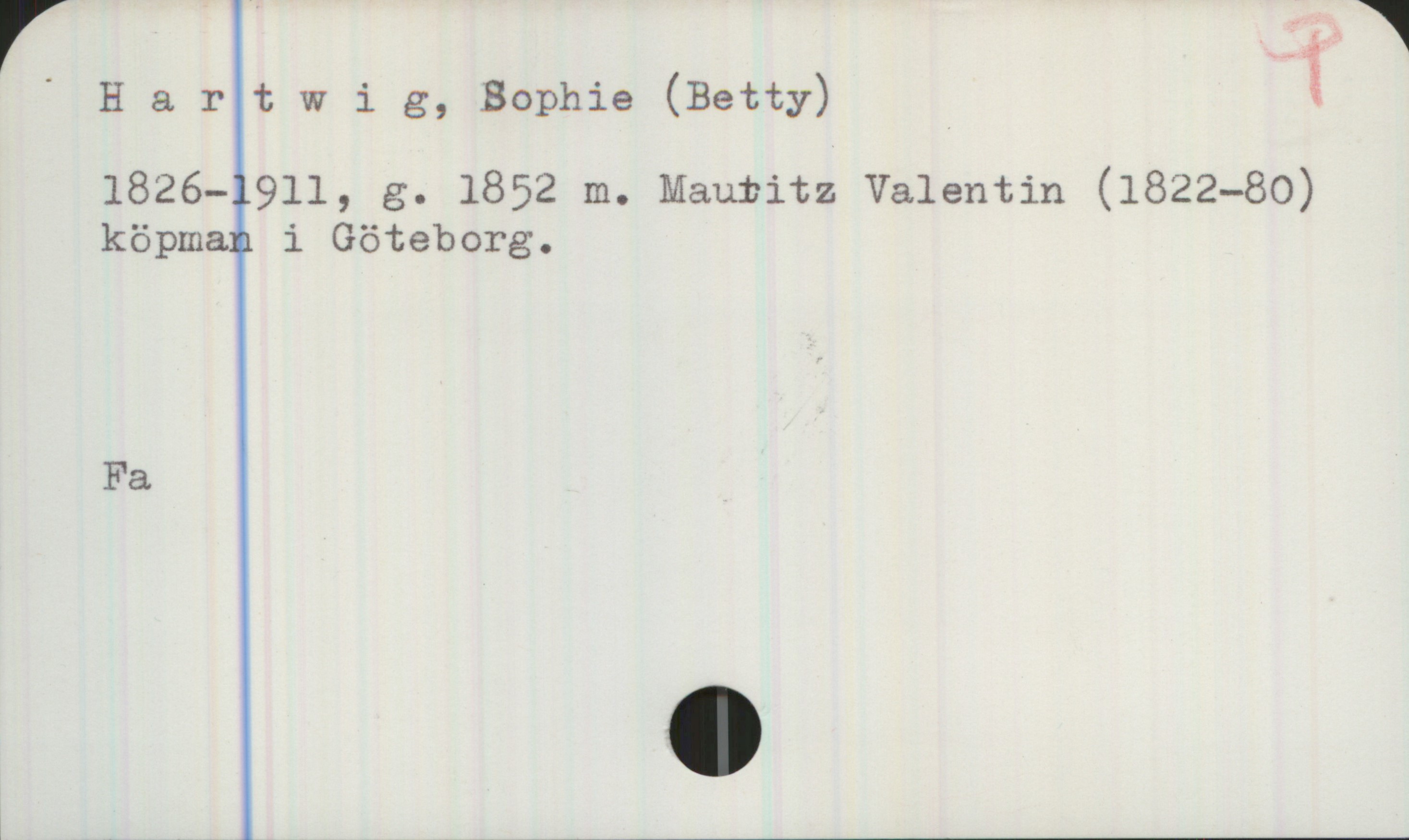  ' H & r t W i g, Sophie (Betty) ä
1826—1911, g. 1852 m. Mauritz Valentin (1822—80)
köpman i Göteborg.

Fa
1 A ,, ,_________—___

