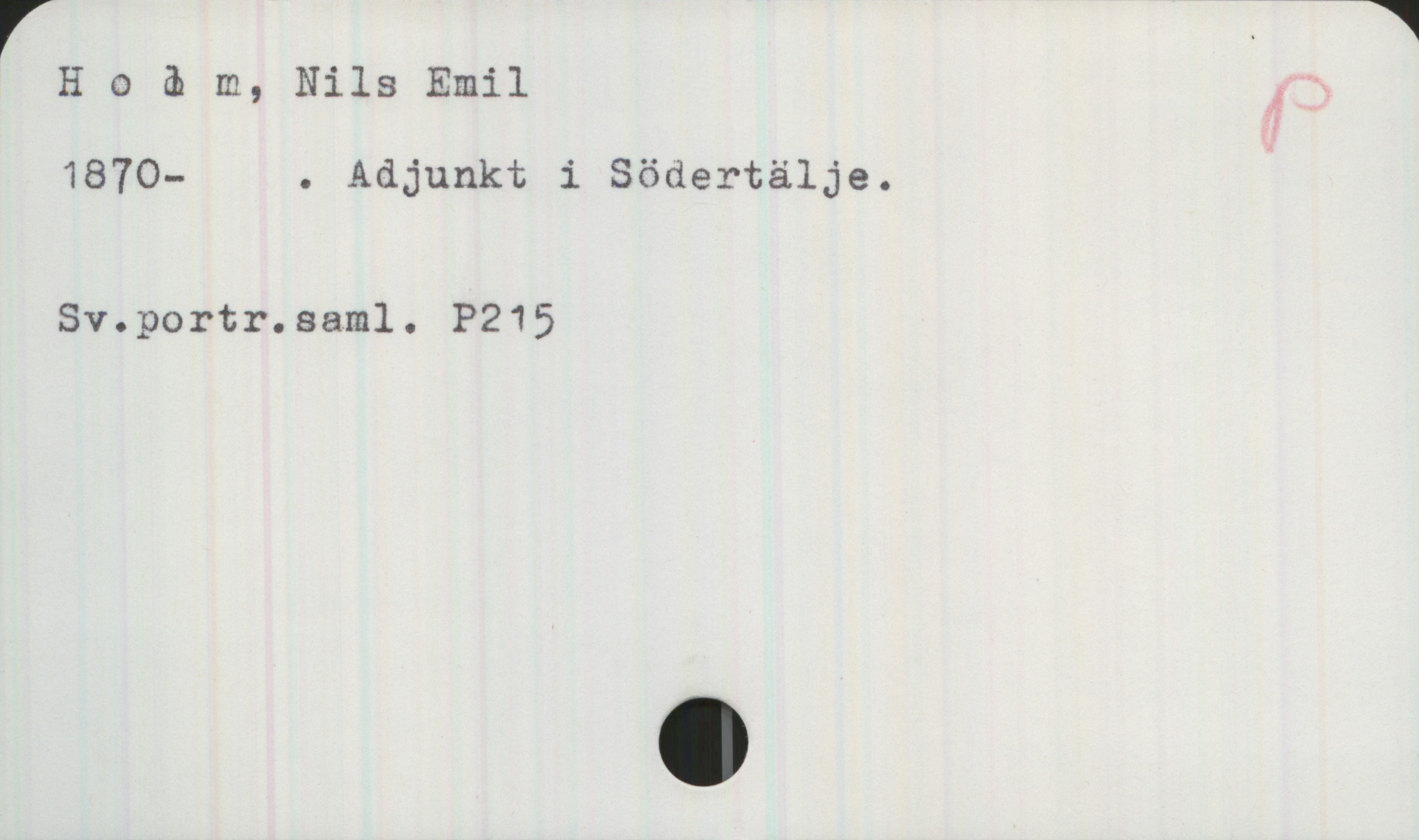 Holm, Nils Emil (1870-) Holm, Nils Emil 
1870-          . Adjunkt i Södertälje.

Sv.portr.saml. P215
