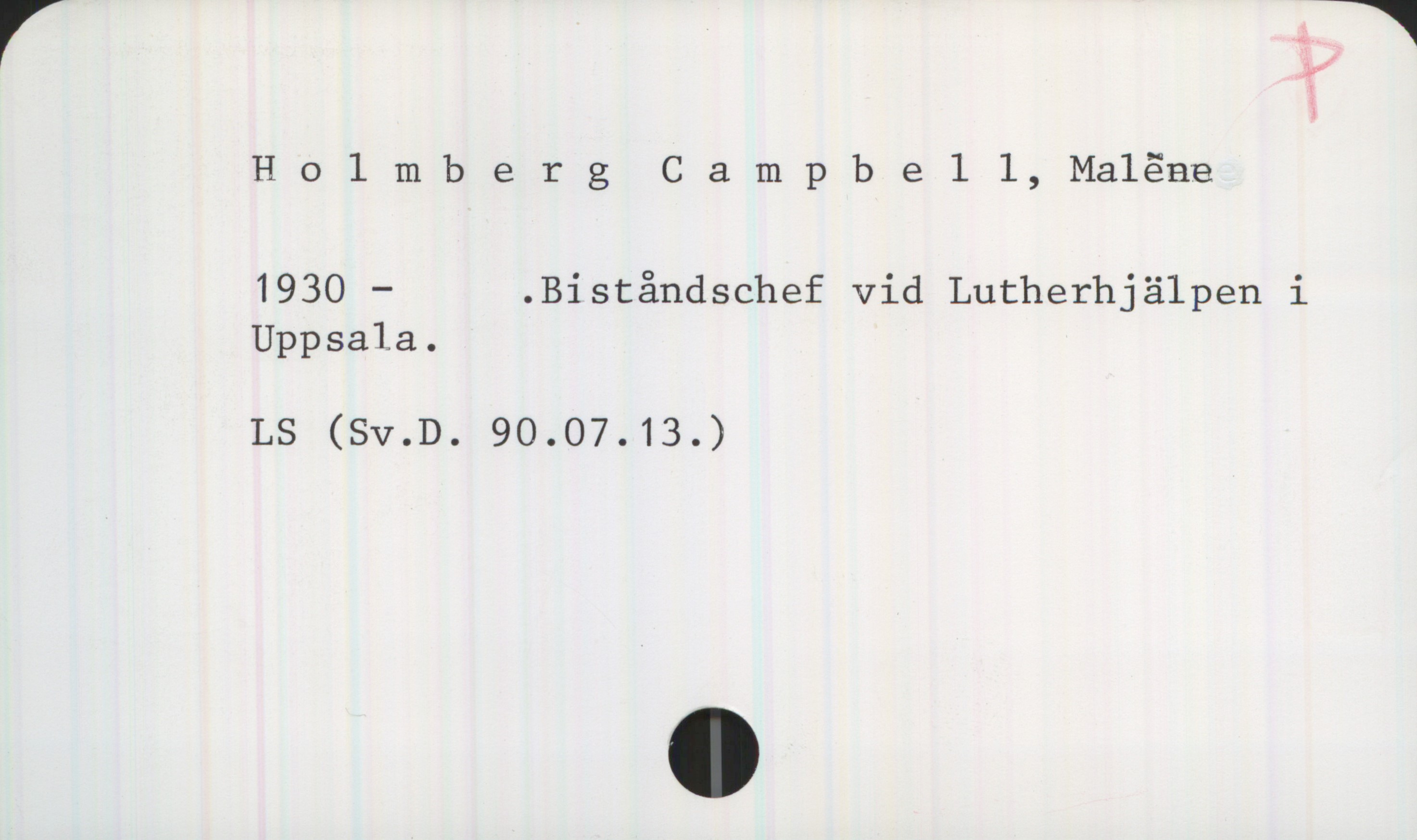 Holmberg Campbell, Malène (1930-) Holmberg Campbell, Malène

1930 -    .Biståndschef vid Lutherhjälpen i 
Uppsala.

LS (Sv.D. 90.07.13.)