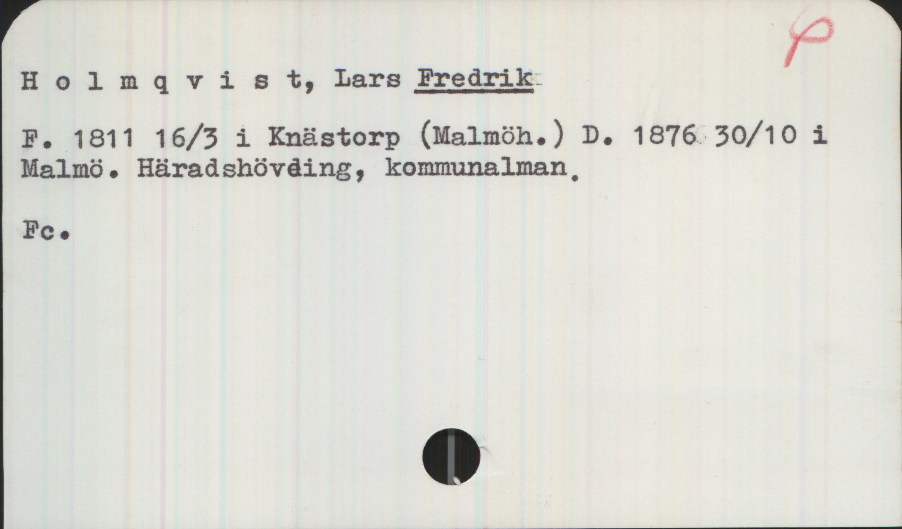 Holmqvist, Lars FREDRIK (1811-1876) Holmqvist, Lars FREDRIK

F. 1811 16/3 i Knästorp (Malmöh.) D. 1876 30/10 i
Malmö. Häradshövding, kommunalman.

Fc.