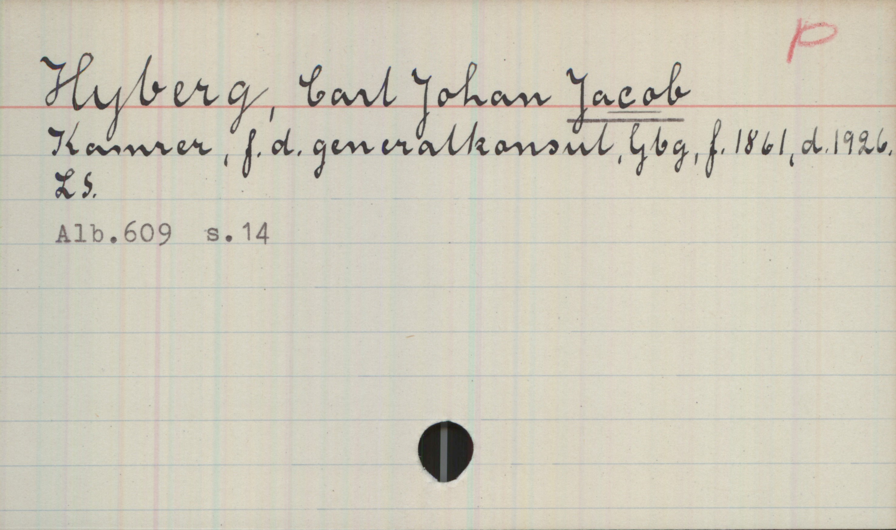 Hyberg, Carl Johan JACOB  f. 1861, d. 1926. Hyberg, Carl Johan JACOB
Kamrer, f.d.generalkonsul, Gbg, f. 1861, d. 1926.
LS.
Alb.609 s. 14