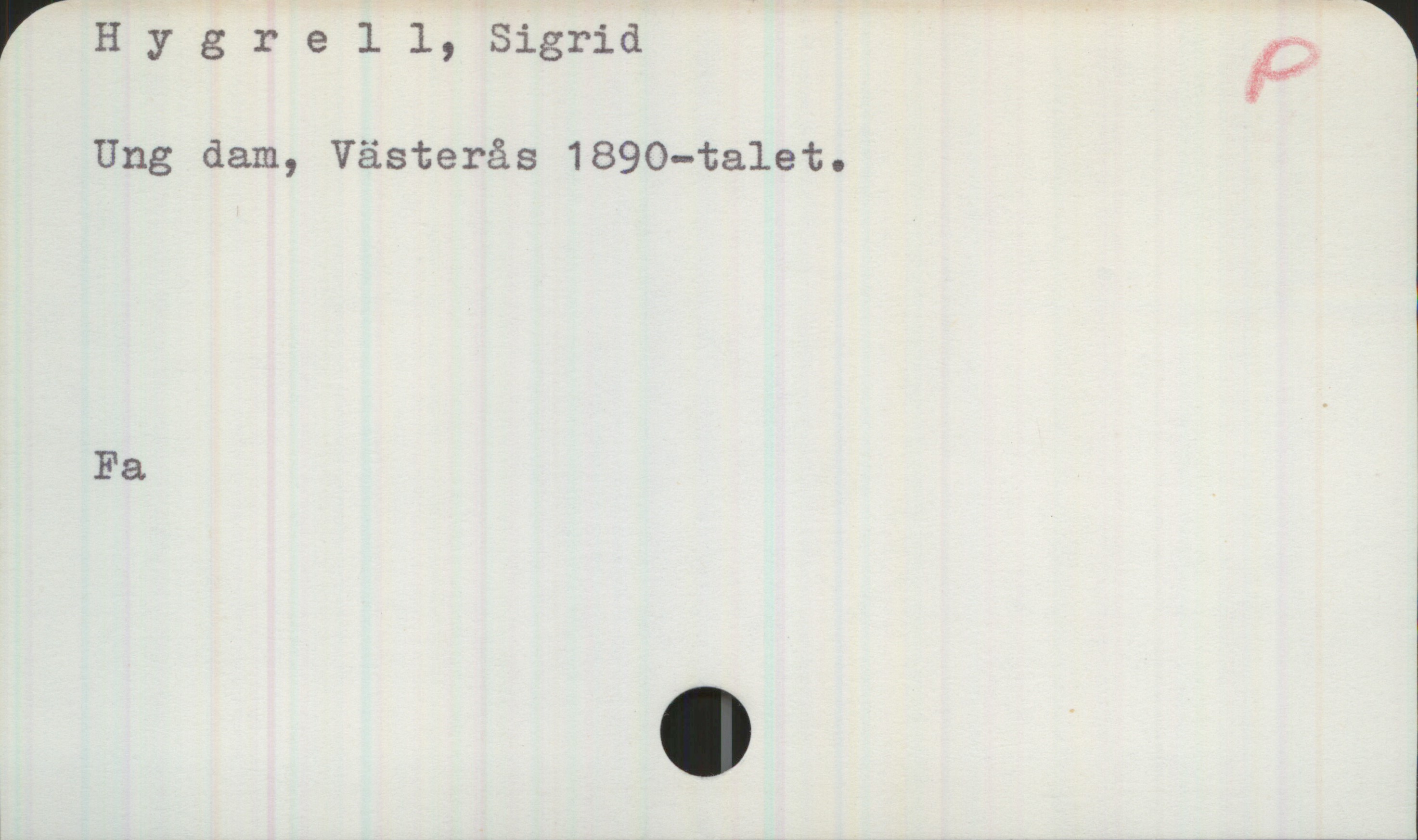 Hygrell, Sigrid 1890-talet Hygrell, Sigrid
Ung dam, Västerås 1890-talet.
Fa
