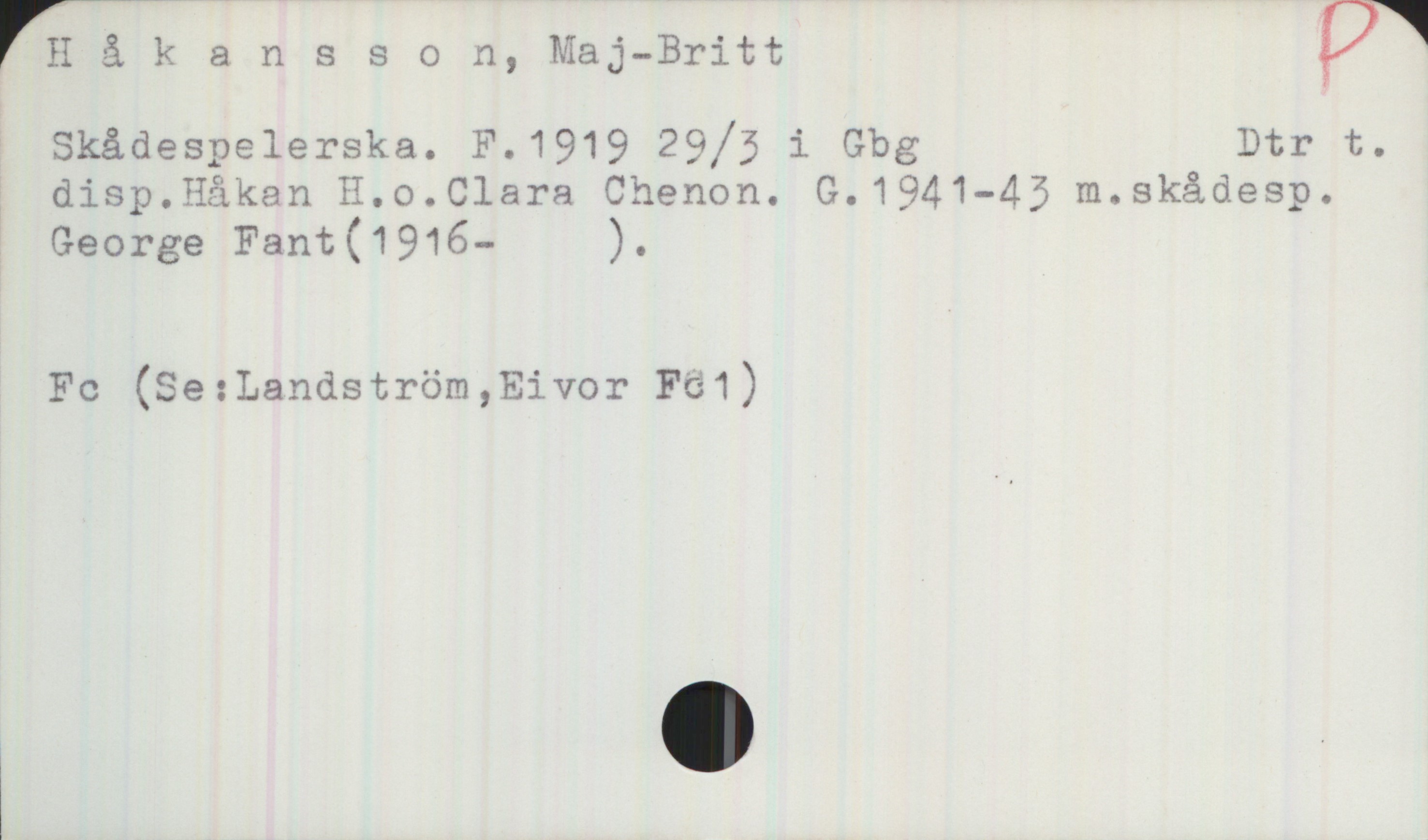 Håkansson, Maj-Britt (1919-) Håkansson, Maj-Britt

Skådespelerska. F.1919 29/3 i Gbg 
Dtr t. disp. Håkan H. o. Clara Chenon. G.1941—45 m. skådesp. George Fan t(1916- ).

Fc (Se:Landström, Eivor Fc 1)
