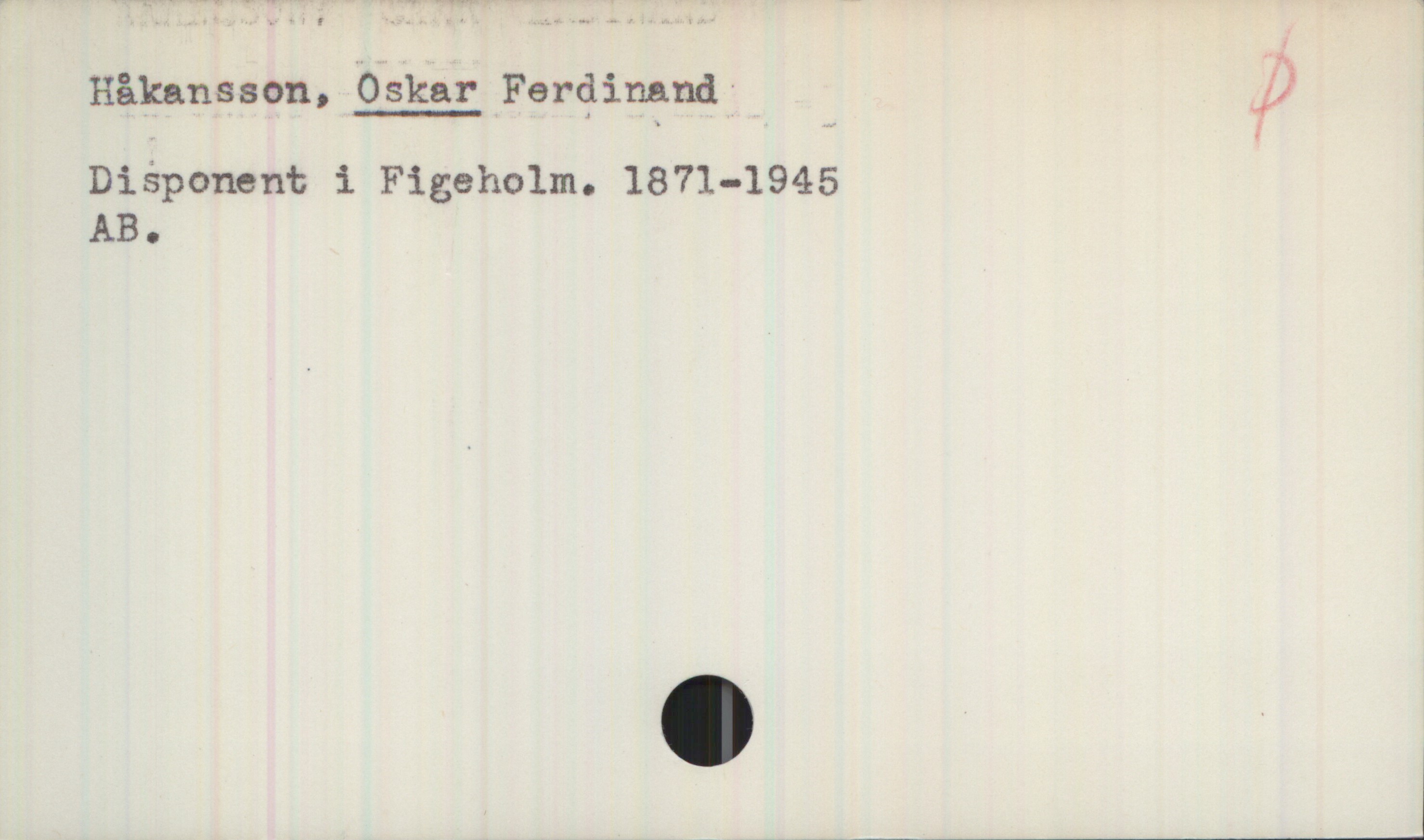 Håkansson, OSKAR Ferdinand (1871-1945) Håkansson, Oskar Ferdinand
Disponent i Figeholm. 1871-1945
AB.