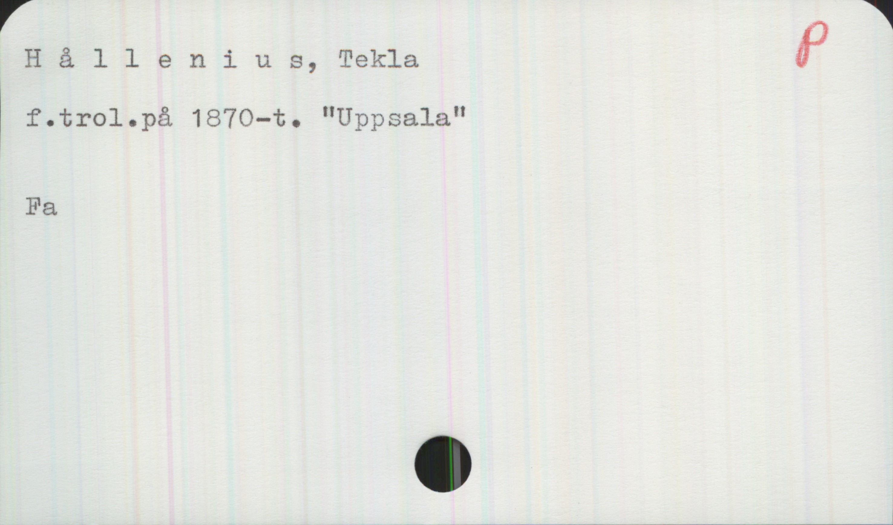 Hållenius, Tekla Hållenius, Tekla
f. trol. på 1870-t. "Uppsala"

Fa