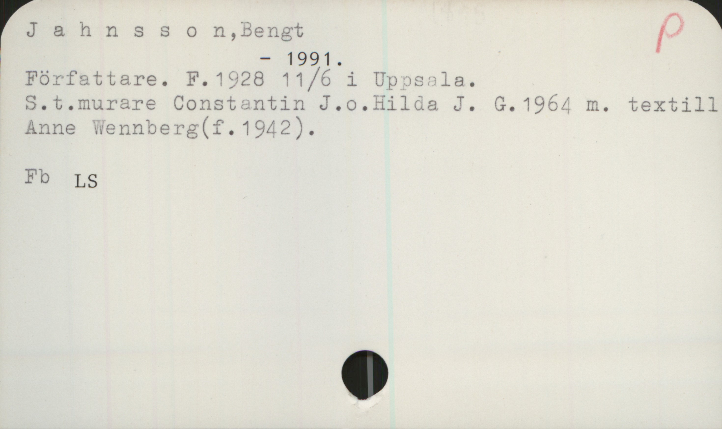 Jahnsson, Bengt. 1928-1991 Jahnsson, Bengt
                                 -1991
Författare. F. 1928 11/6 i Uppsala.
S. t. murare Constantin J. o. Hilda J. G. 1964 m. textill
Anne Wennberg (f. 1942).

Fb LS