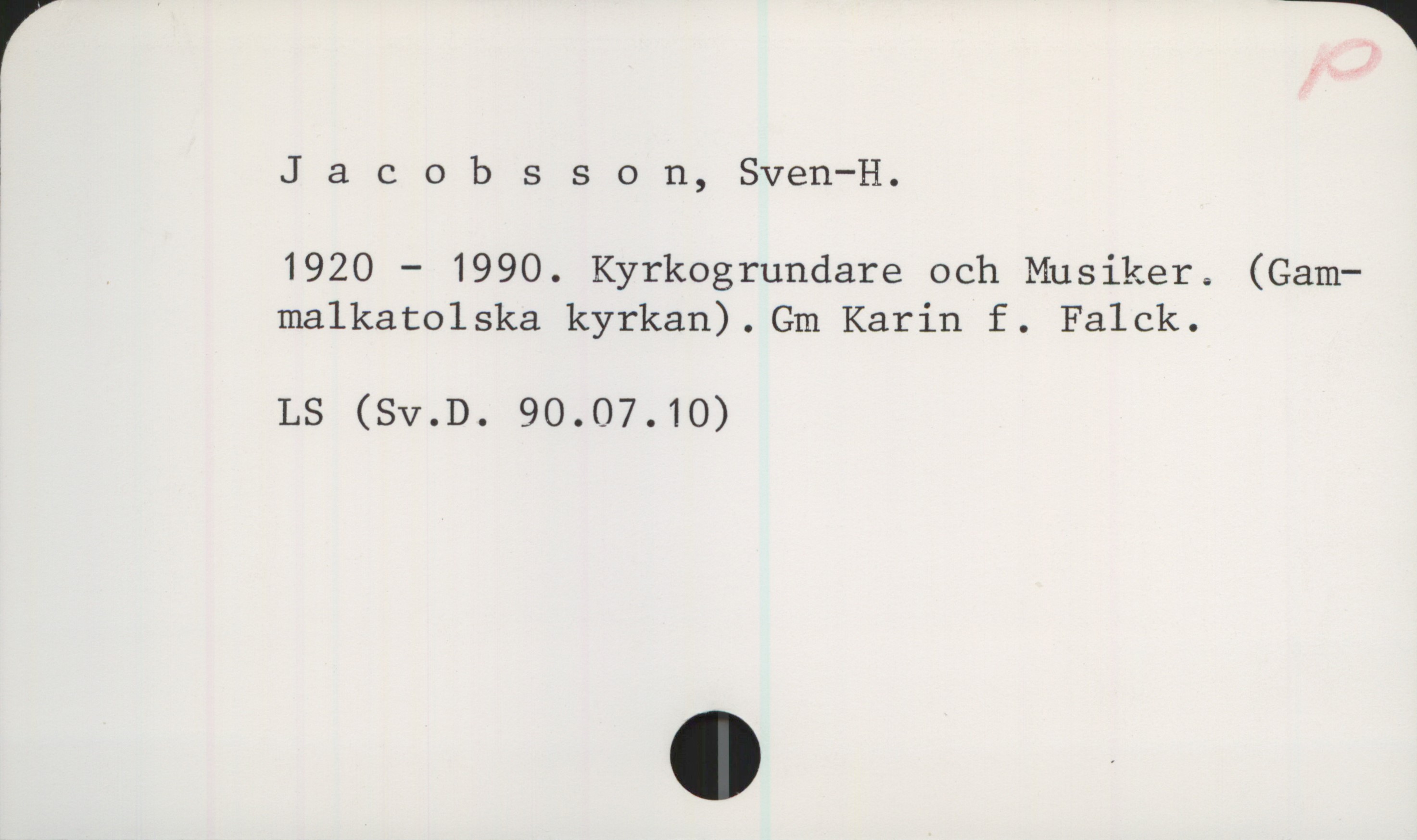 Jacobsson, Sven-H. 1920-1990 Jacobsson, Sven-H

1920 - 1990. Kyrkogrundare och Musiker. (Gam-
malkatolska kyrkan). Gm. Karin f. Falck.

LS (Sv.D. 90.07.10)
