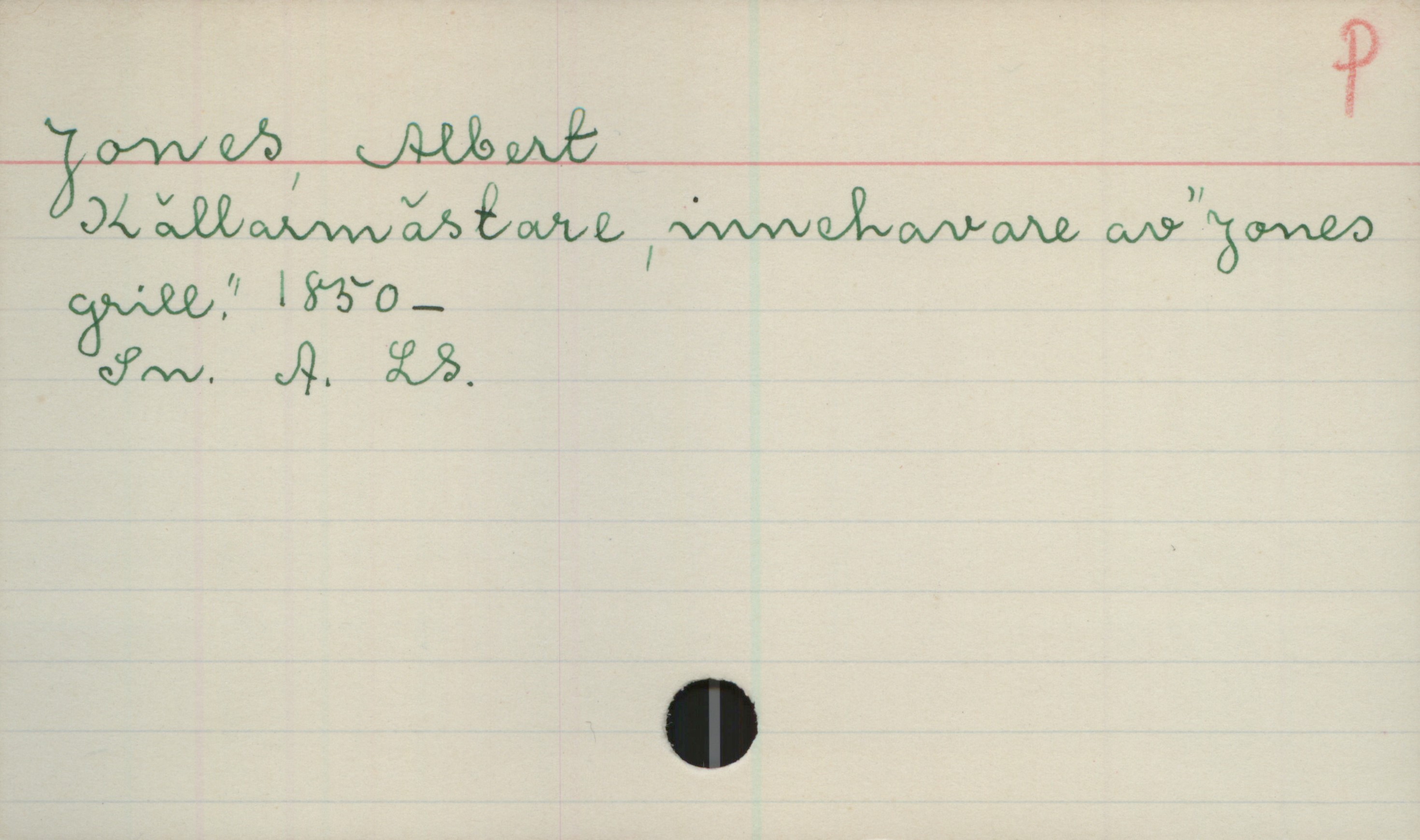 Jones, Albert. 1850- Jones, Albert
Källmästare, innehavare av "Jones
grill". 1850-
Sn. A. LS.