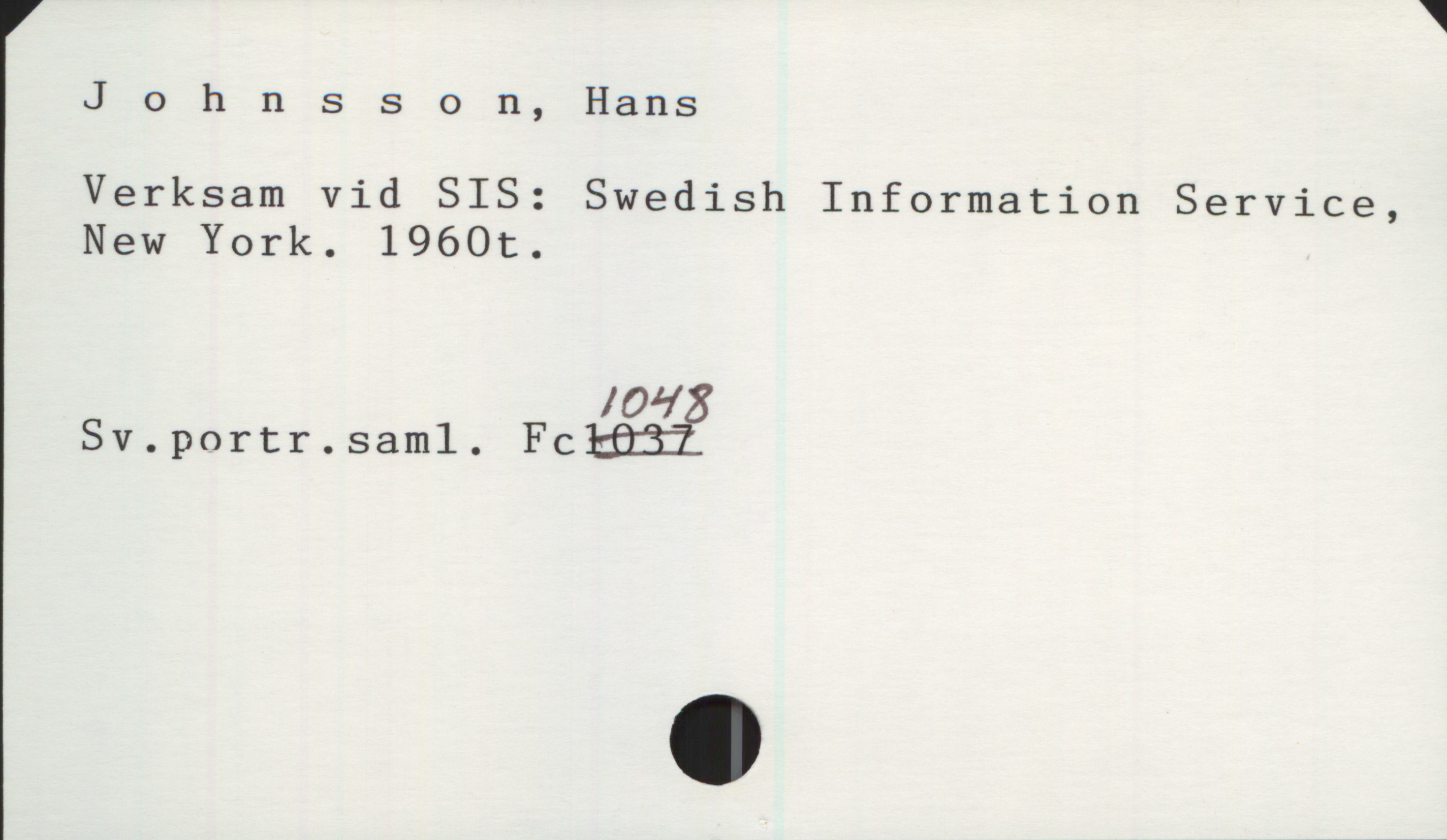 Johnsson, Hans Johnsson, Hans

Verksam vid SIS: Swedish Information Service,
New York. 1960t.

Sv.portr.saml. Fc 1048 (1037 Överstruket)