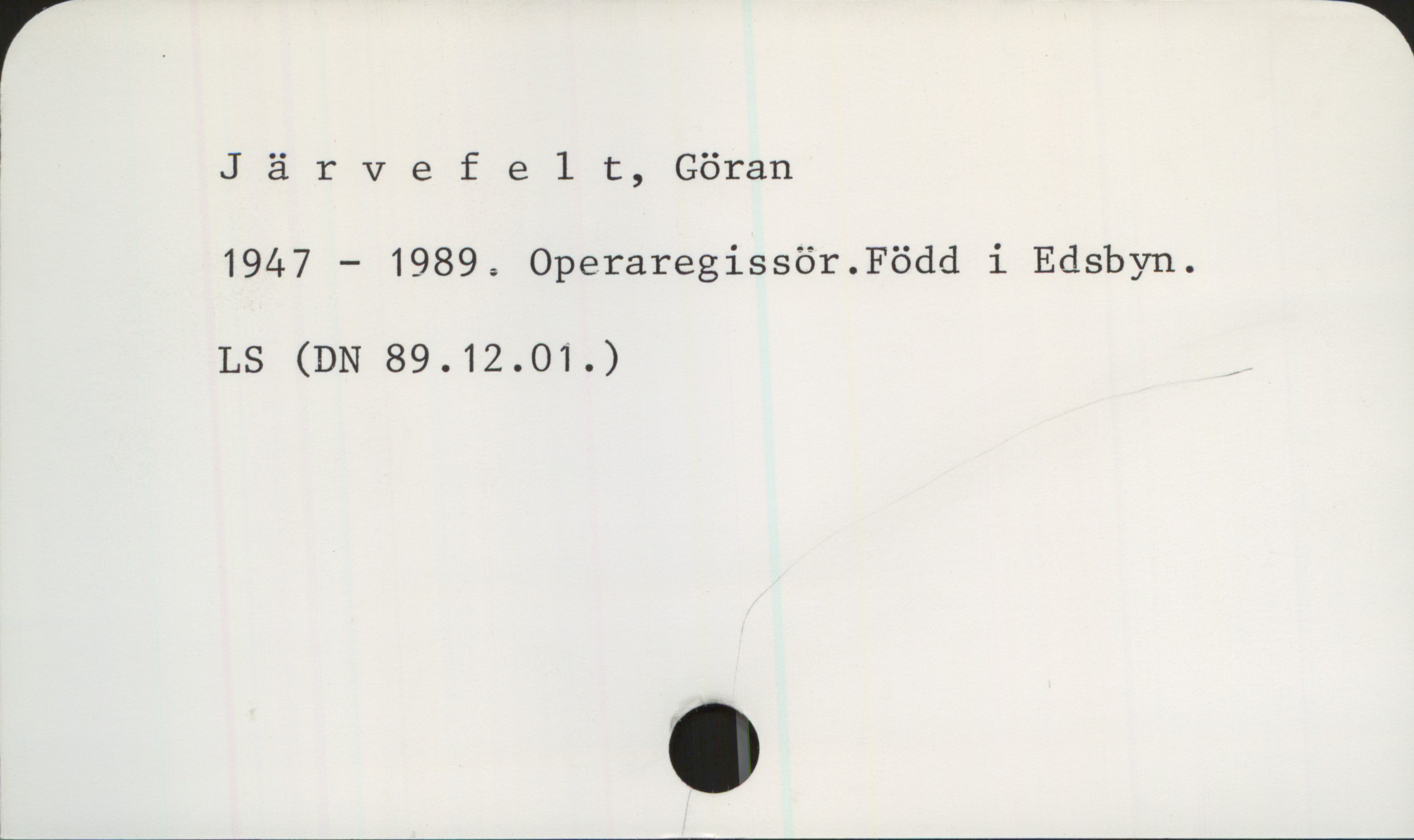 Järvefelt, Göran 1947 - 1989 Järvefelt, Göran
1947 - 1989, Operaregissör. Född i Edsbyn.
LS (DN 89.12.01.)