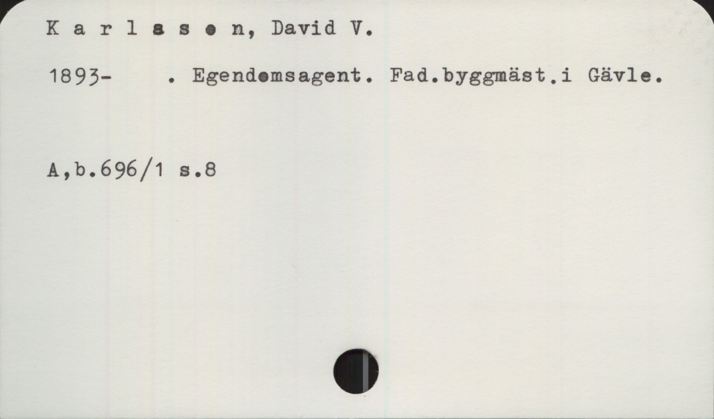 Karlsson, David V. 1893- Karlsson, David V.
1893- . Egendomsagent. Fad.byggmäst, i Gävle.

A,b.696/1 s.8