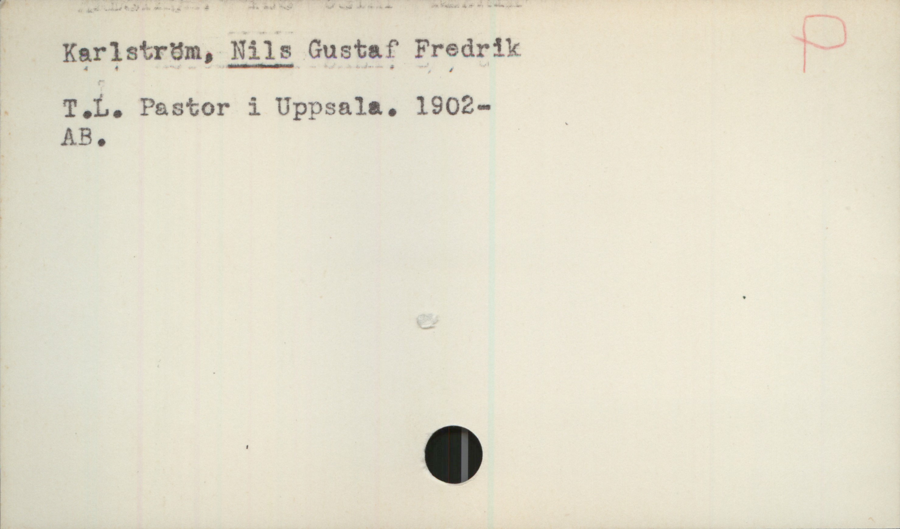 Karlström, NILS Gustaf, Fredrik  1902- Karlström, NILS Gustaf, Fredrik 

T.L. Pastor i Uppsala. 1902-
AB.