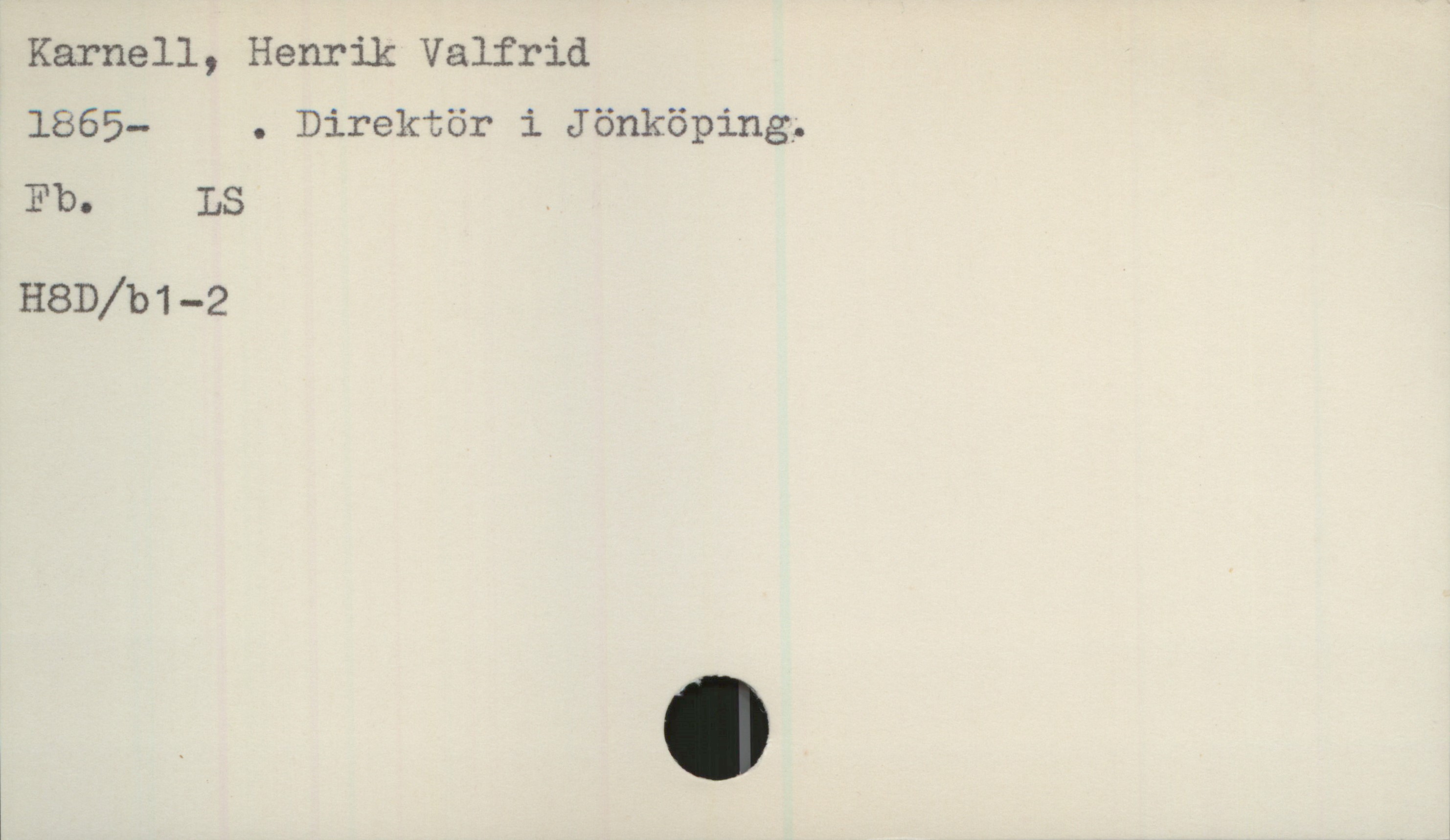 Karnell, Henrik Valfrid 1865- Karnell, Henrik Valfrid
1865- . Direktör i Jönköping,
Fb. LS

H8D/b1 -2