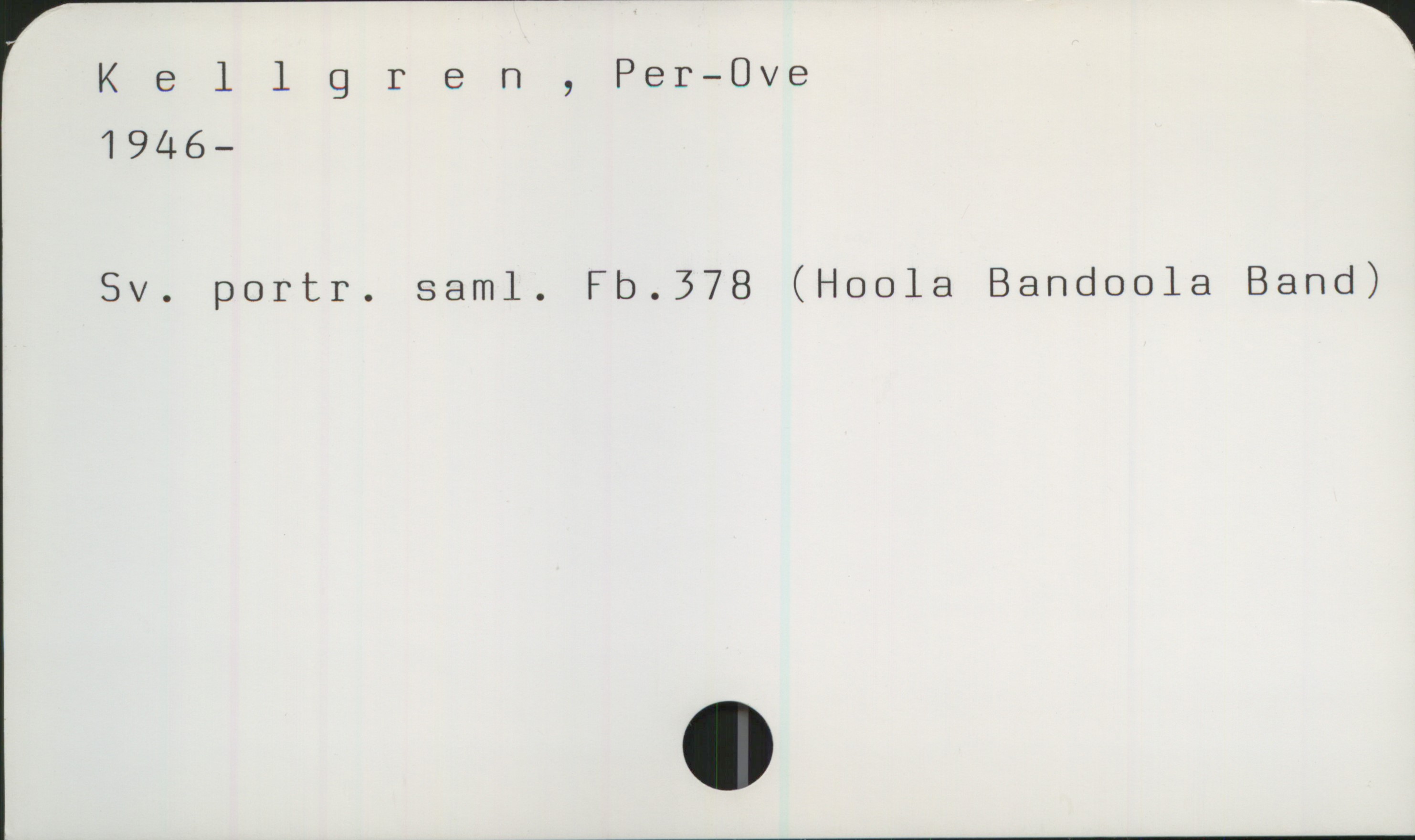 Kellgren, Per-Ove 1946- Kellgren, Per-Ove
1946-
Sv. portr. saml. Fb.378 (Hoola Bandoola Band)
