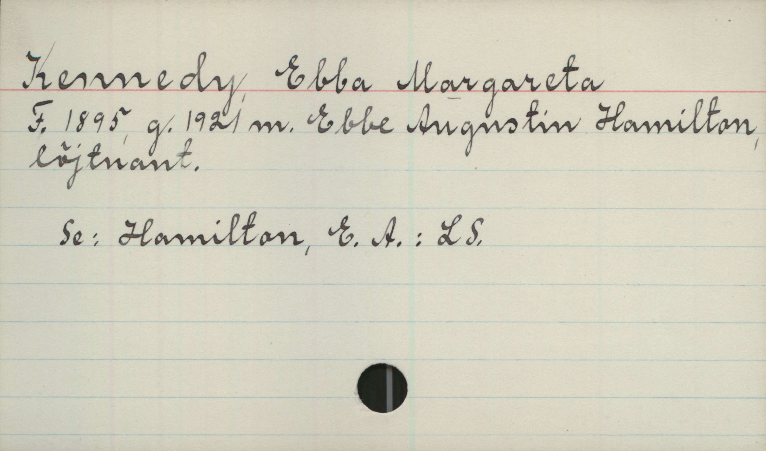 Kennedy, Ebba Margareta 1895- Kennedy, Ebba Margareta
F. 1895, f. 1921 m. Ebbe Augustin Hamilton. löjtnant 

Se: Hamilton, E.A : LS