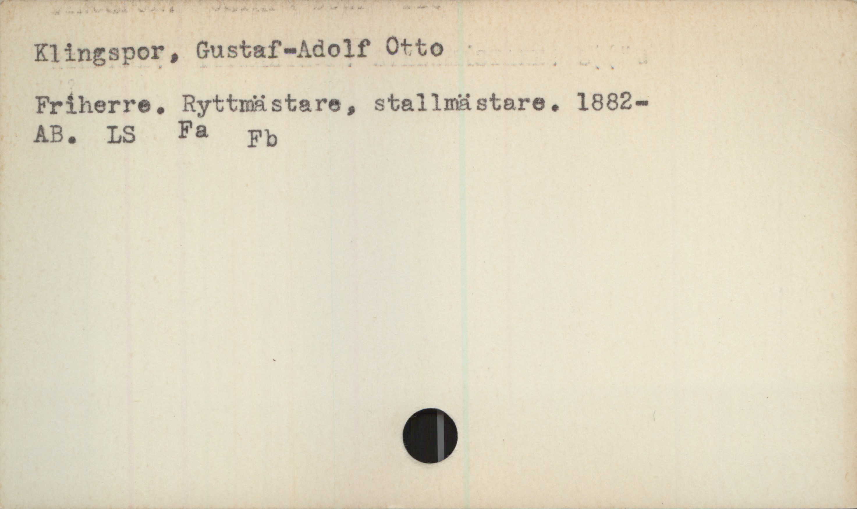 Klingspor, Gustaf-Adolf Otto  1882- Klingspor, Gustaf-Adolf Otto 
Friherre. Ryttmästare, stallmästare. 1882-
AB, LS, Fa, Fb