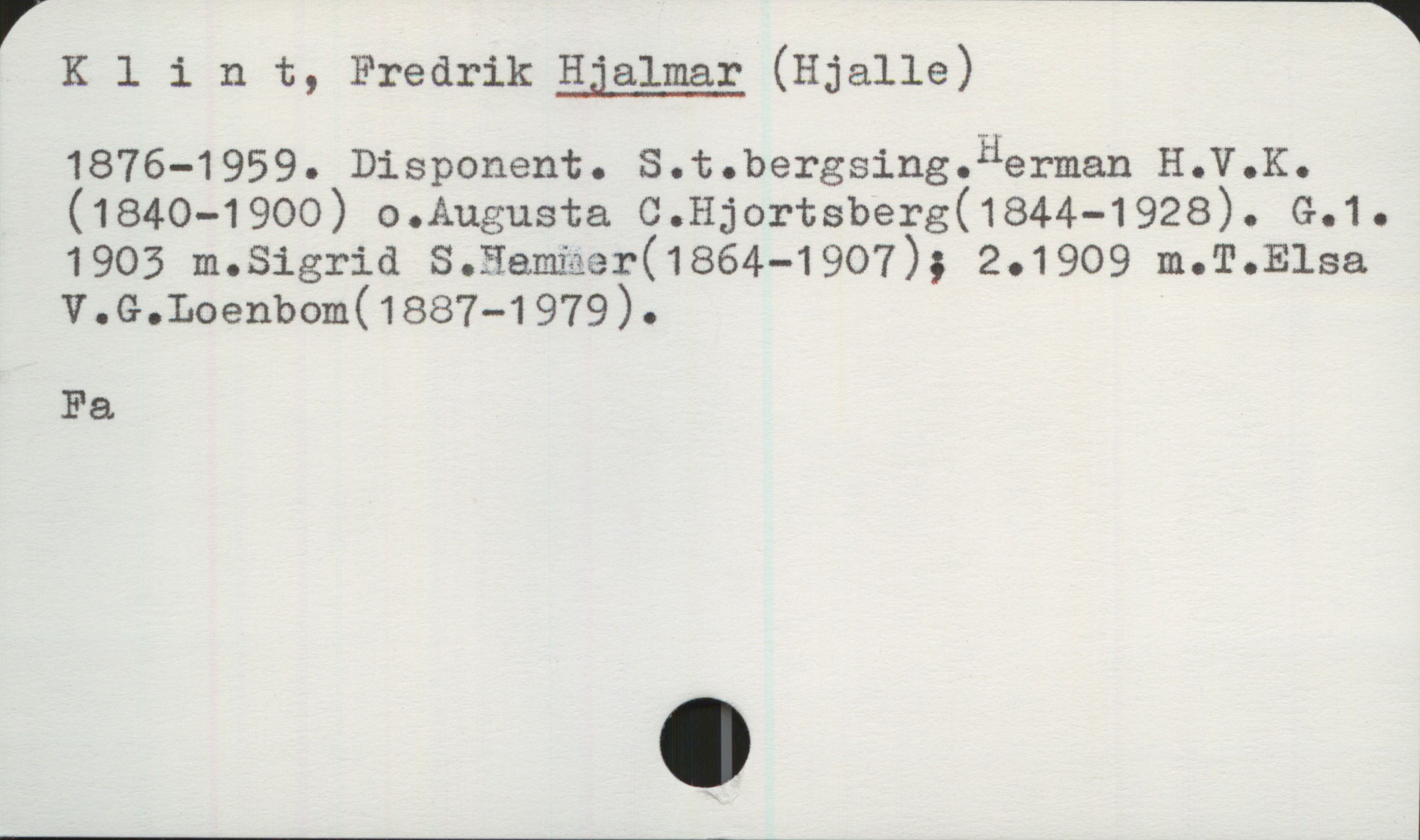 Klint, Hjalmar 1876-1959 Klint, Fredrik Hjalmar (Hjalle)
1876-1959. Disponent. S.t. bergsing. Herman H.V.K.
(1840-1900) o. Augusta C. Hjortsberg (1844-1928). G.1.
1903 m. Sigrid S. Hammer (1864-1907) ; 2. 1909 m. 
T. Elsa V. G. Loenbom (1887-1979).
Fa