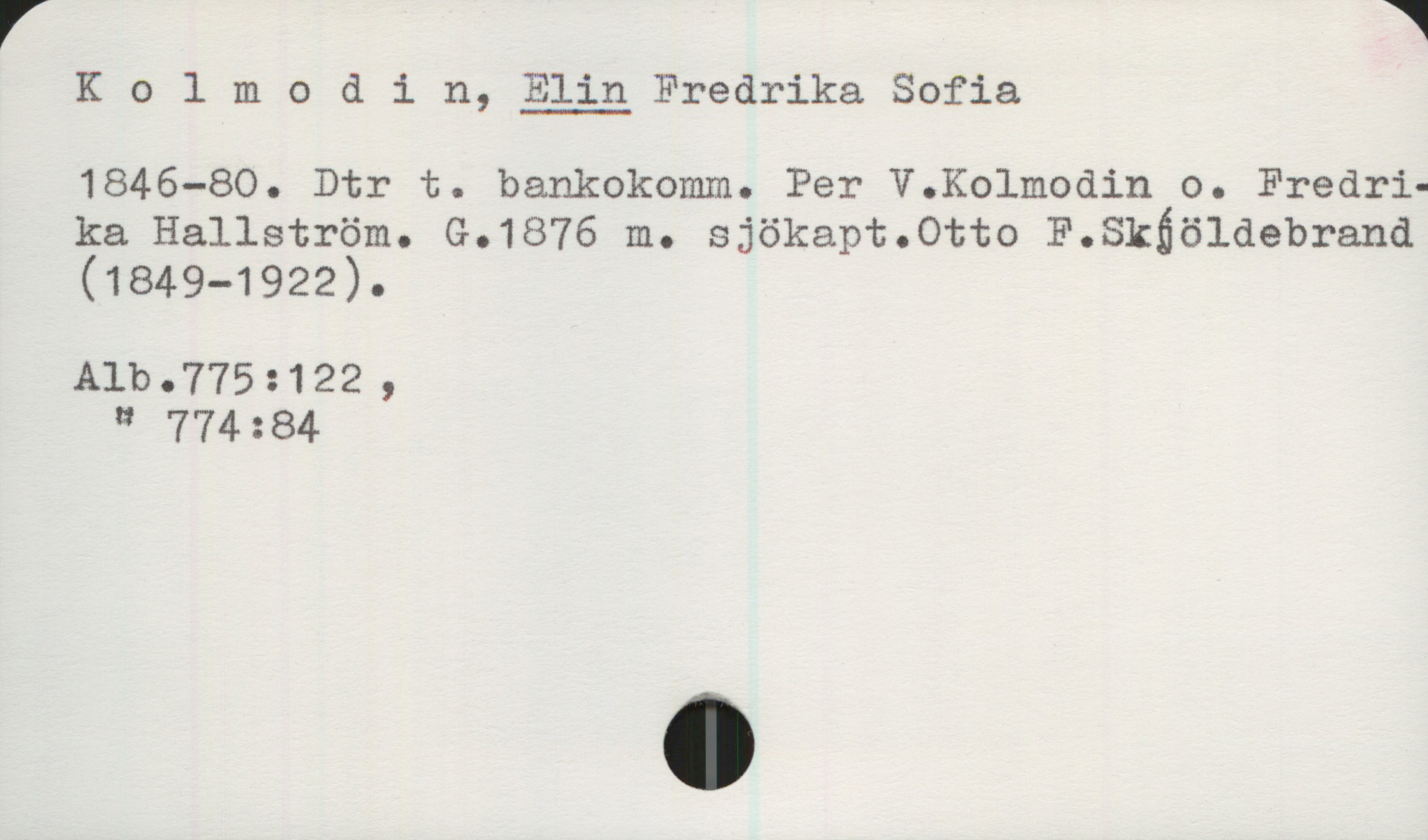 Kolmodin, ELIN Fredrika Sofia (1846-1880) Kolmodin, ELIN Fredrika Sofia
1846-80. Dtr t. bankokomm. Per V. Kolmodin o. Fredrika 
Hallström. G.1876 m. sjökapt. Otto F. Skjöldebrand
(1849—1922).

Alb.775:122,
774:84