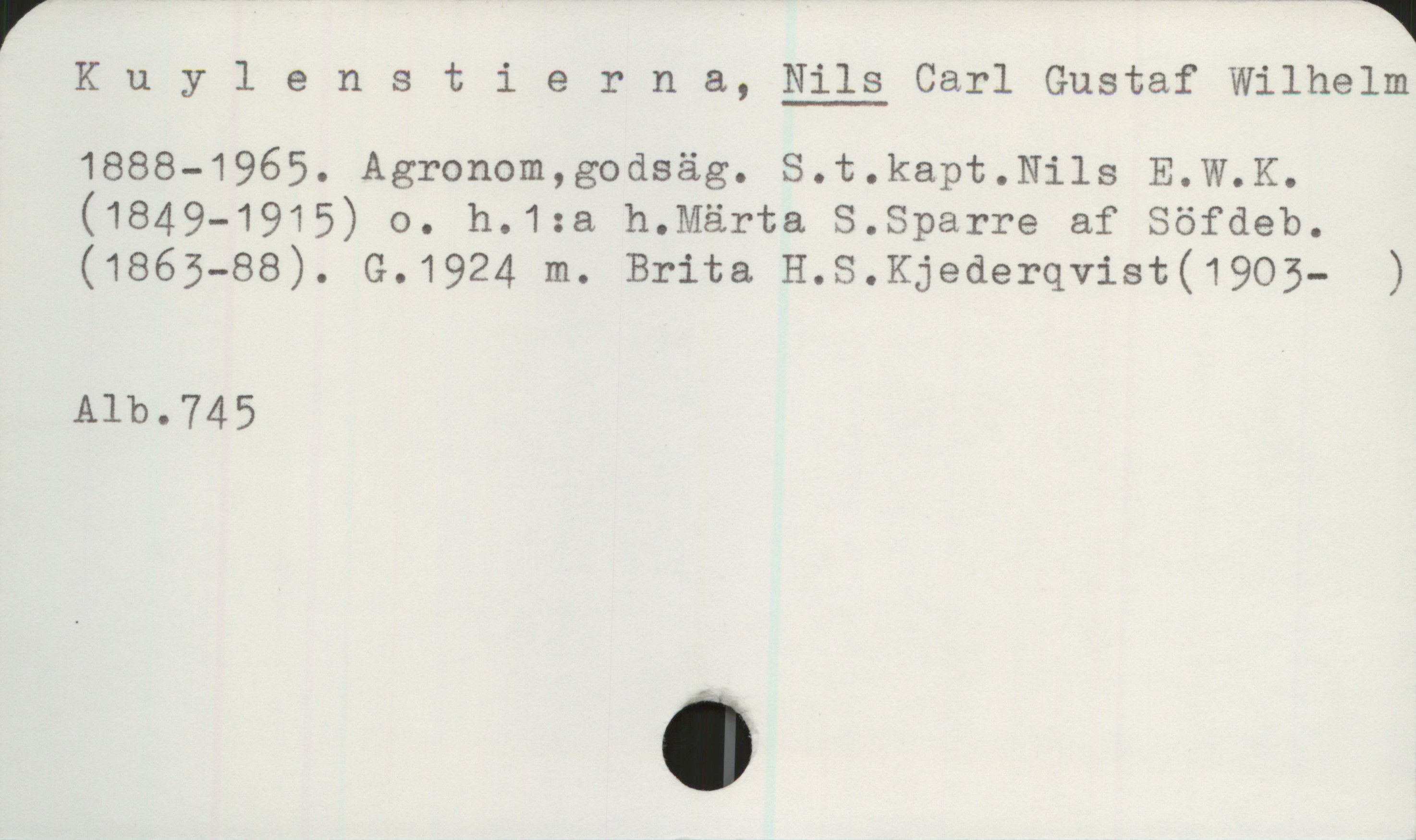  Kuylenstiern &, Nils Carl Gustaf Wilhelm
1888-1965. Agronom,godsäg. S.t.kapt.Nils E.W.K.
(1849-1915) o. h.1:a h.Märta S.Sparre af Söfdeb.
(1865—88). G.1924 m. Brita H.S.Kjederqvist(1905_ )
Alb.745


