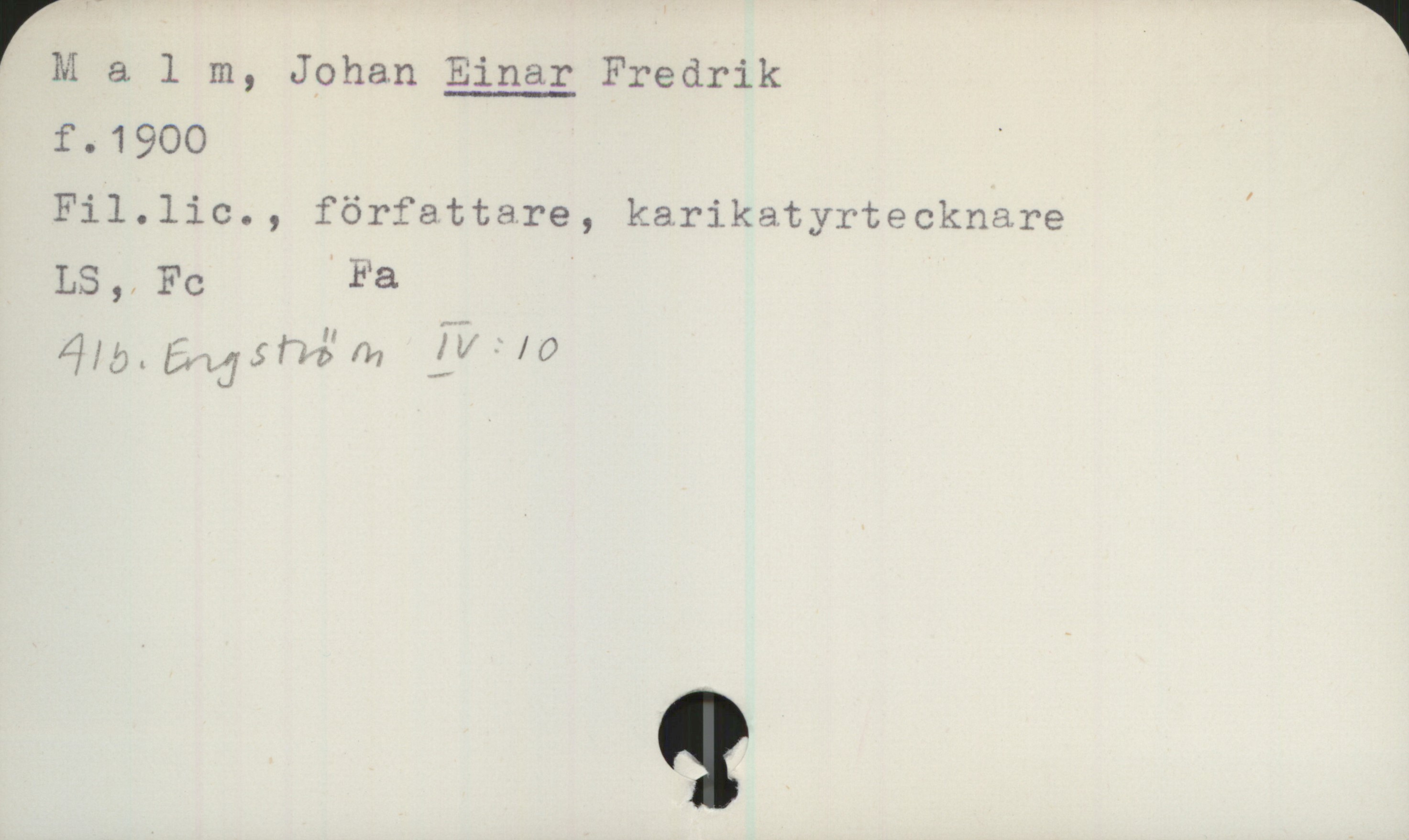 Malm, Johan EINAR Fredrik. 1900- Malm, Johan EINAR Fredrik
f. 1900
Fil. lic., författare, karikatyrtecknare
LS. Fc Fa
Alb. Engström IV:10