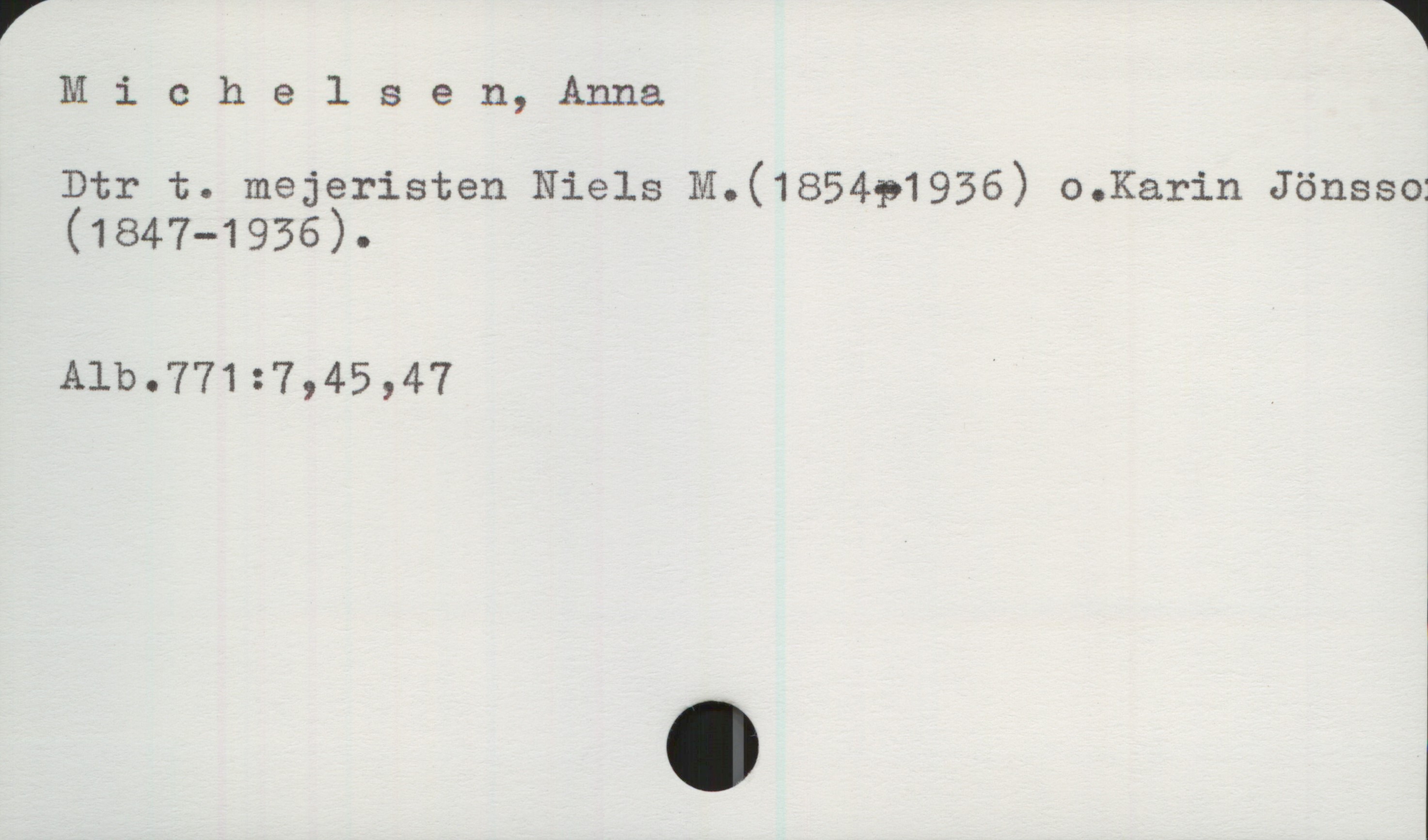 Michelsen, Anna Michelsen, Anna
Dtr t. mejeristen Niels M.(1854-1936) o.Karin Jönsson
(1847-1936).
Alb.771:7,45,47