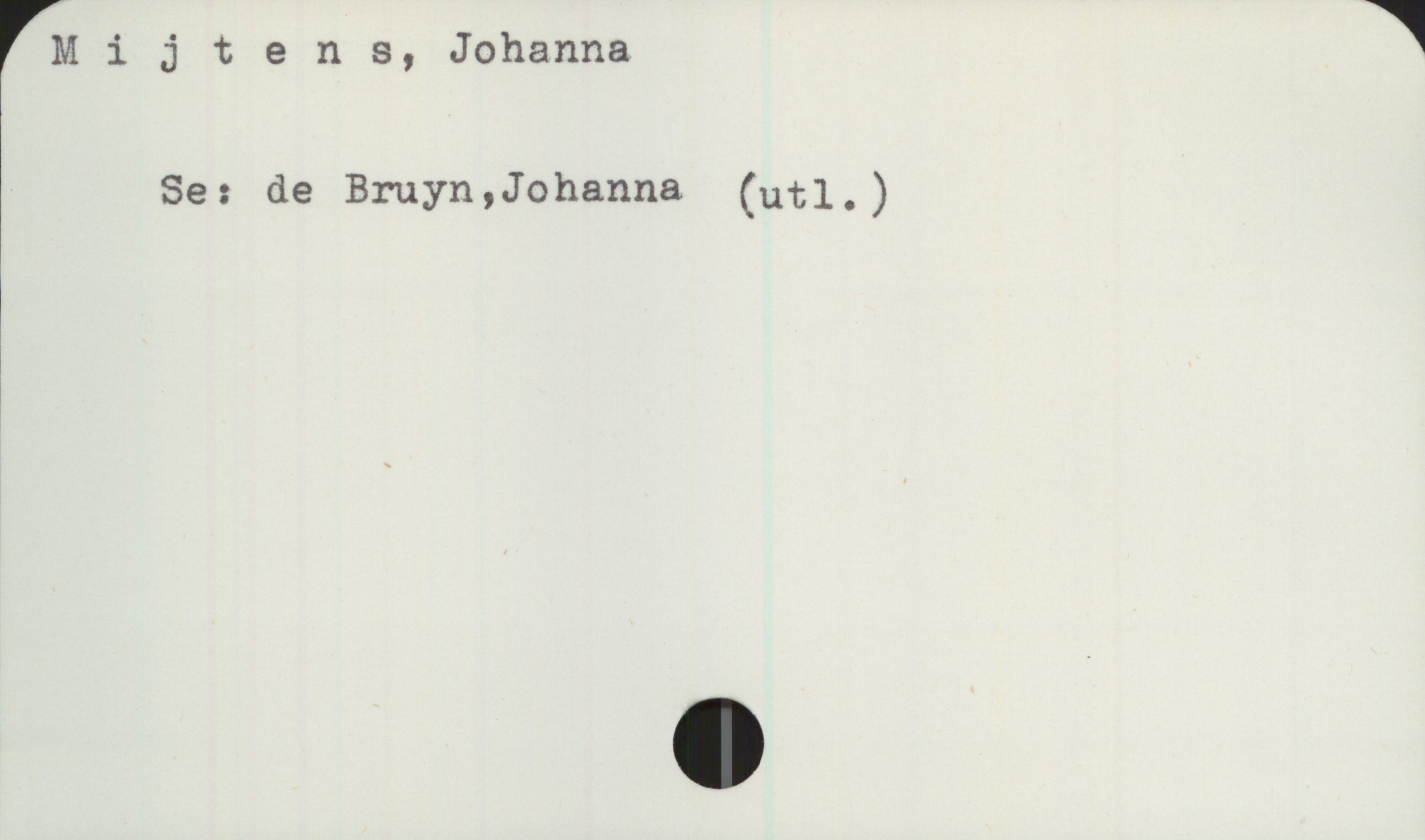 Mijtens, Johanna Mijtens, Johanna
Se: de Bruyn,Johanna (utl.)