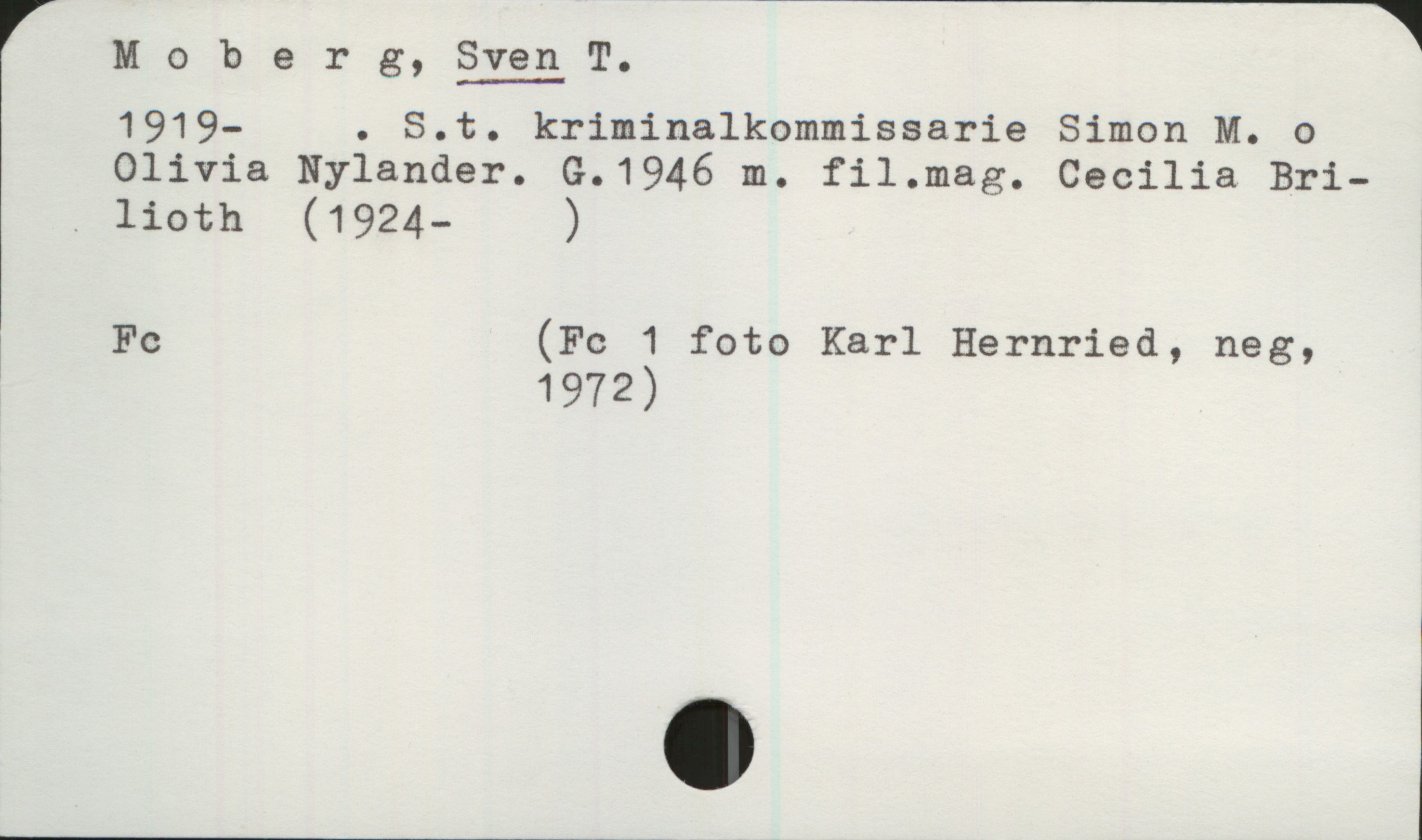 Moberg, Sven T. (1919-) Moberg, SVEN T.
1919- . S.t. kriminalkommissarie Simon M. o
Olivia Nylander. G.1946 m. fil.mag. Cecilia Brilioth(1924-  )
Fc (Fc 1 foto Karl Hernried, neg, 1972)