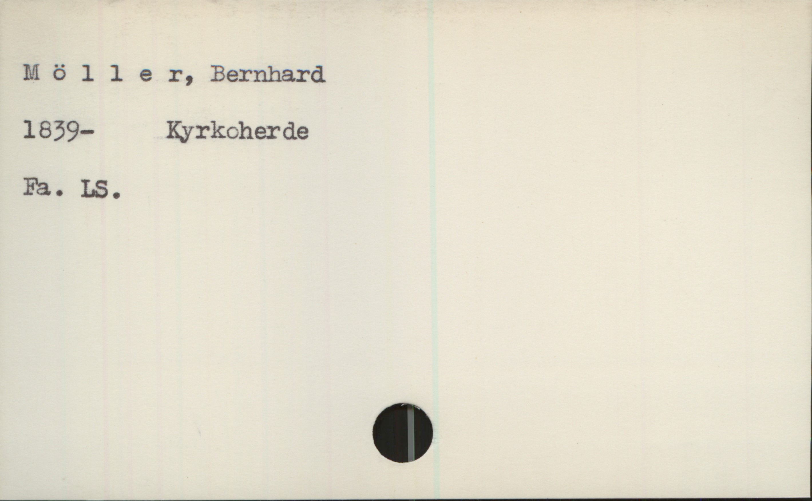 Möller, Bernhard 1839- Möller, Bernhard
1839- Kyrkoherde
Fa. LS.