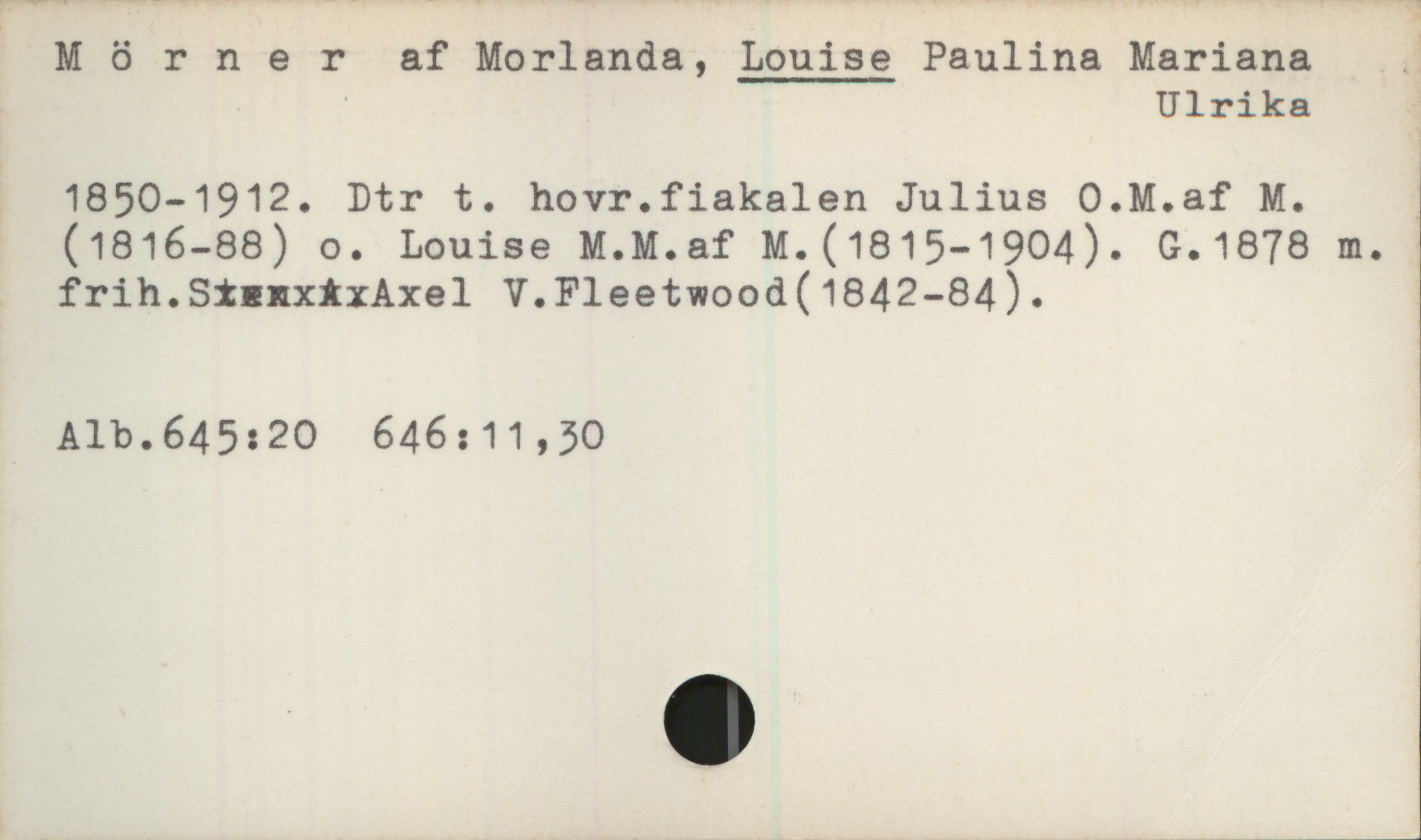 Mörner af Morlanda, LOUISE Paulina Mariana Ulrika 1850-1912. Mörner af Morlanda, LOUISE Paulina Mariana Ulrika
1850-1912. Dtr. t. hovr.fiakalen Julius O.M. af M. (1816-88) o. Louise M. M. af M. (1815-1904). G. 1878 m. frih. V. Fleetwood  (1842-84)
Alb. 645:20 646:11, 39