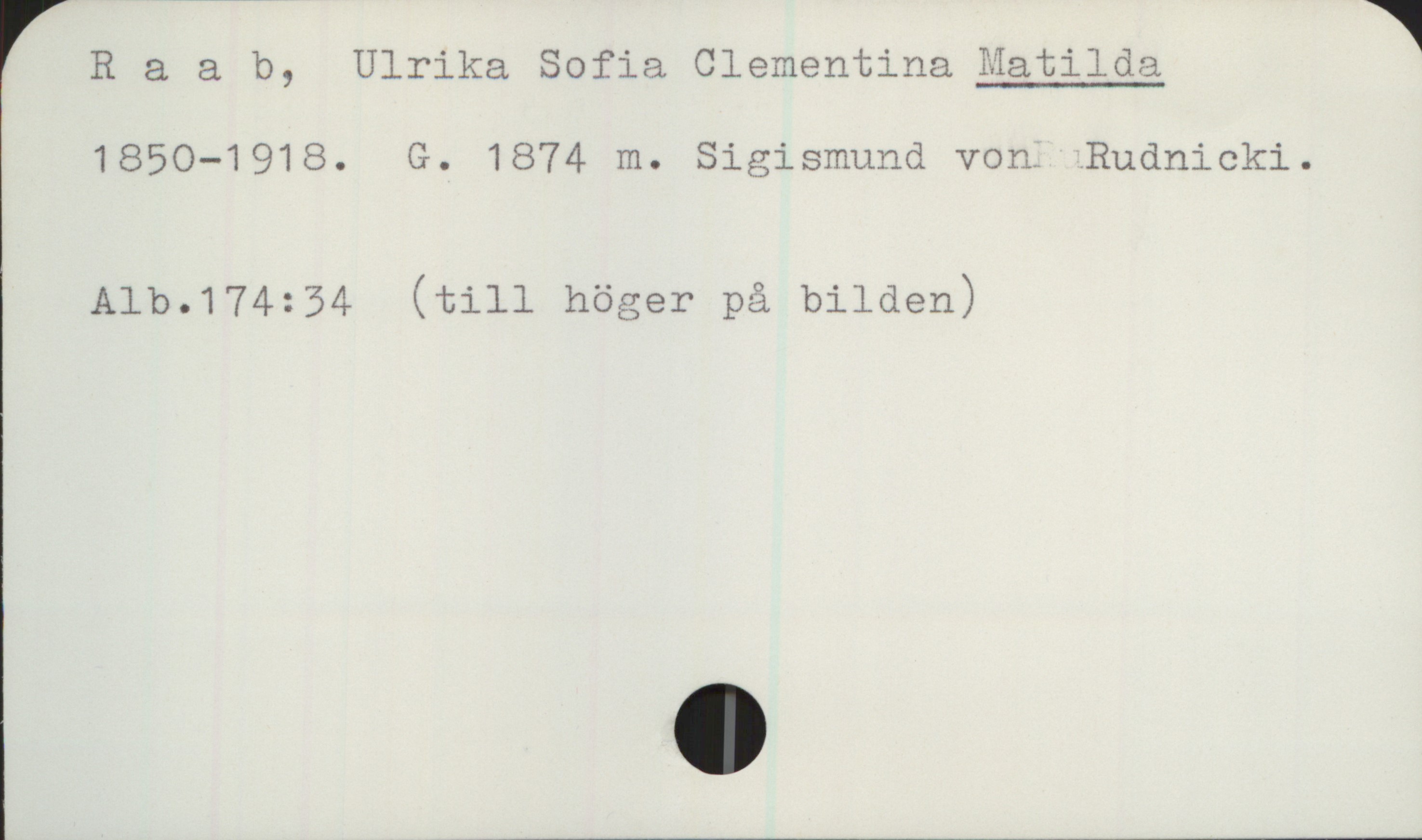 Raab, Ulrika Sofia Clementina MATILDA (1850-1918) Raab, Ulrika Sofia Clementina MATILDA
1850-1918. G. 1874 m. Sigismund von Rudnicki.

Alb.174:34 (till höger på bilden)