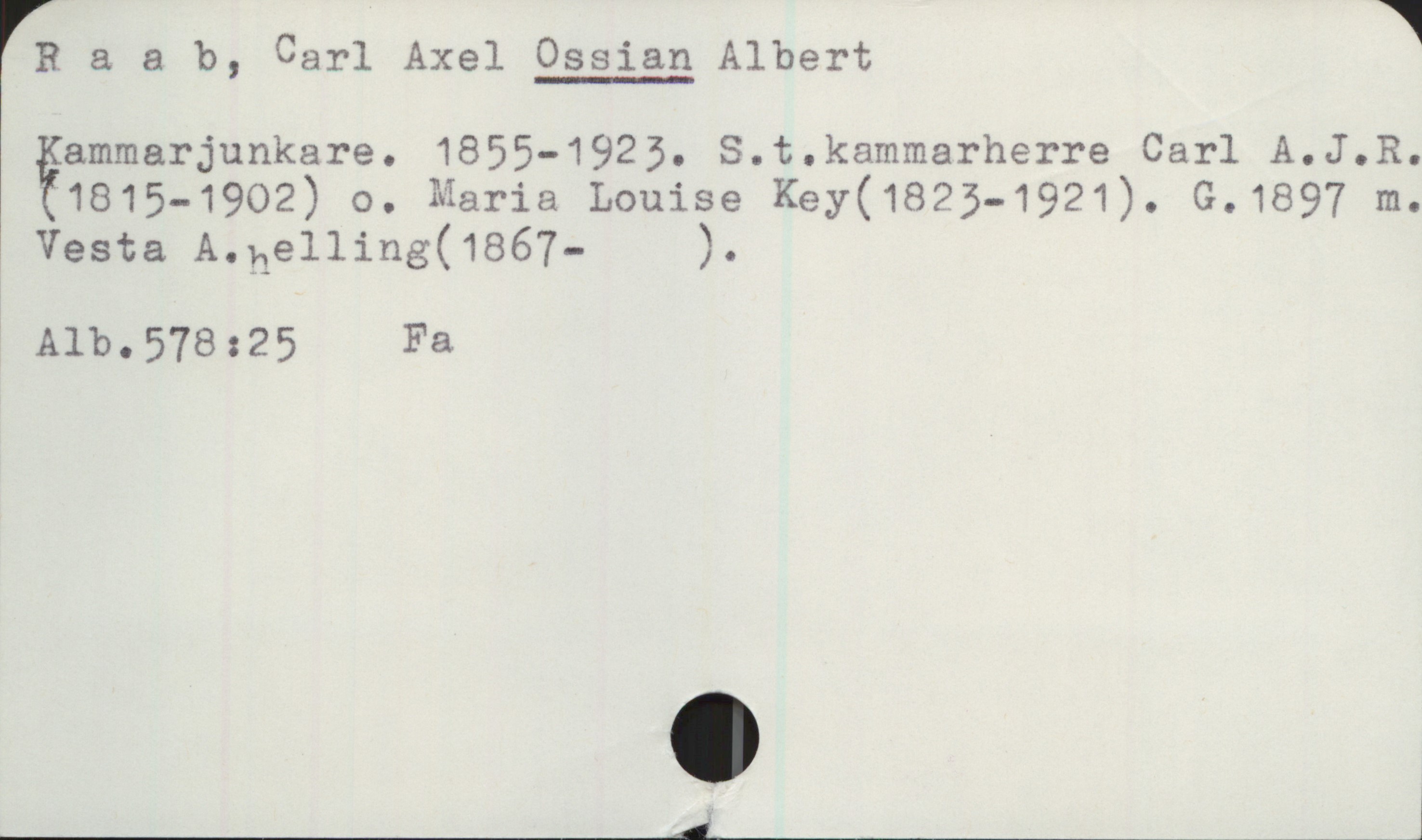 Raab, Carl Axel OSSIAN Albert (1855-1923) Raab, Carl Axel OSSIAN Albert

Kammarjunkare. 1855-1923. S.t.kammarherre Carl A.J.R. (1815-1902) o. Maria Louise Key (1823-1921). G. 1897 m. Vesta A.helling(1867- ).

Alb.578:25 Fa