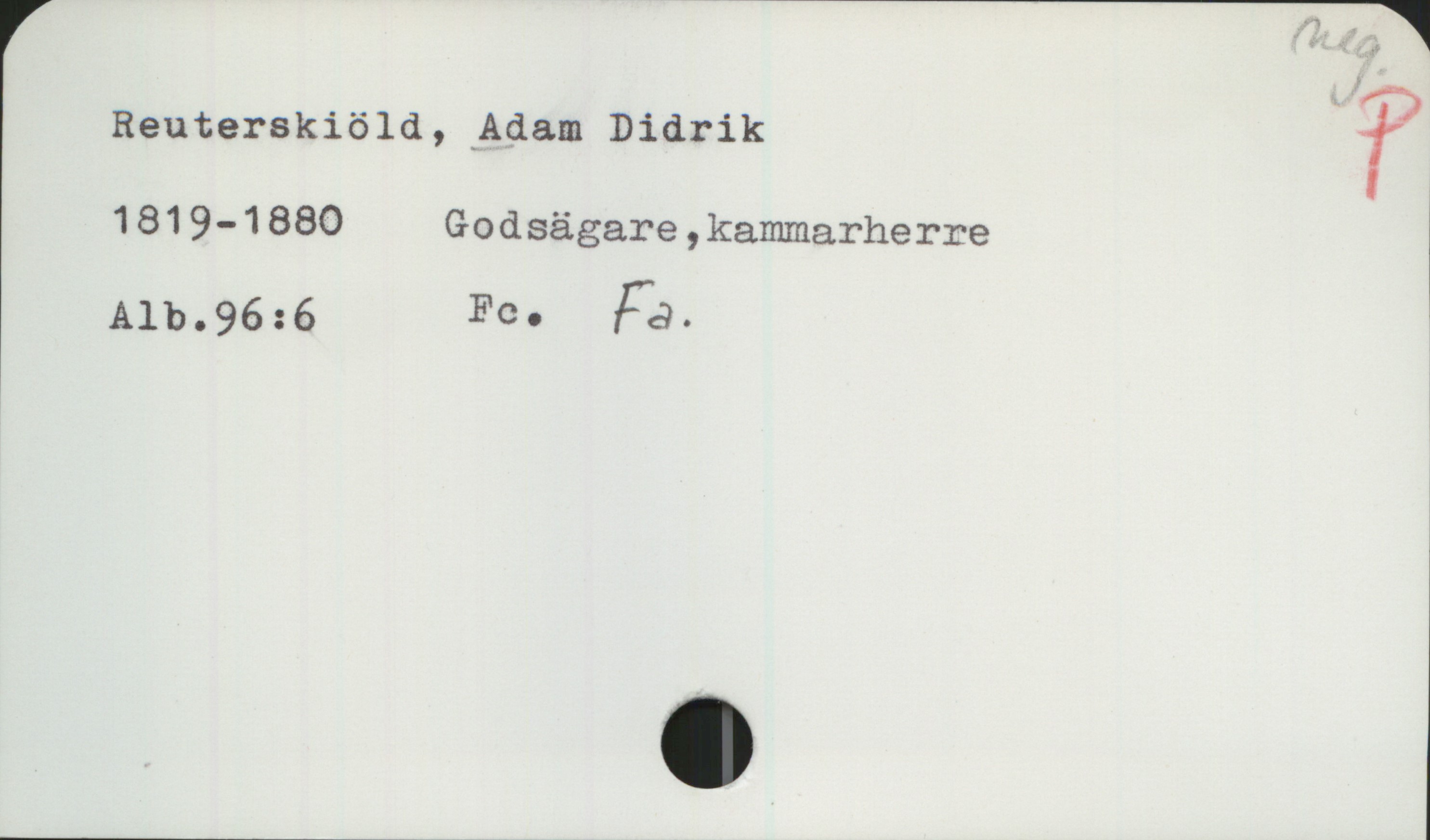 Reuterskiöld, ADAM Didrik (1819-1880) Reuterskiöld, ADAM Didrik
1819-1880  Godsägare,kammarherre
Alb.96:6  Fc. Fa.