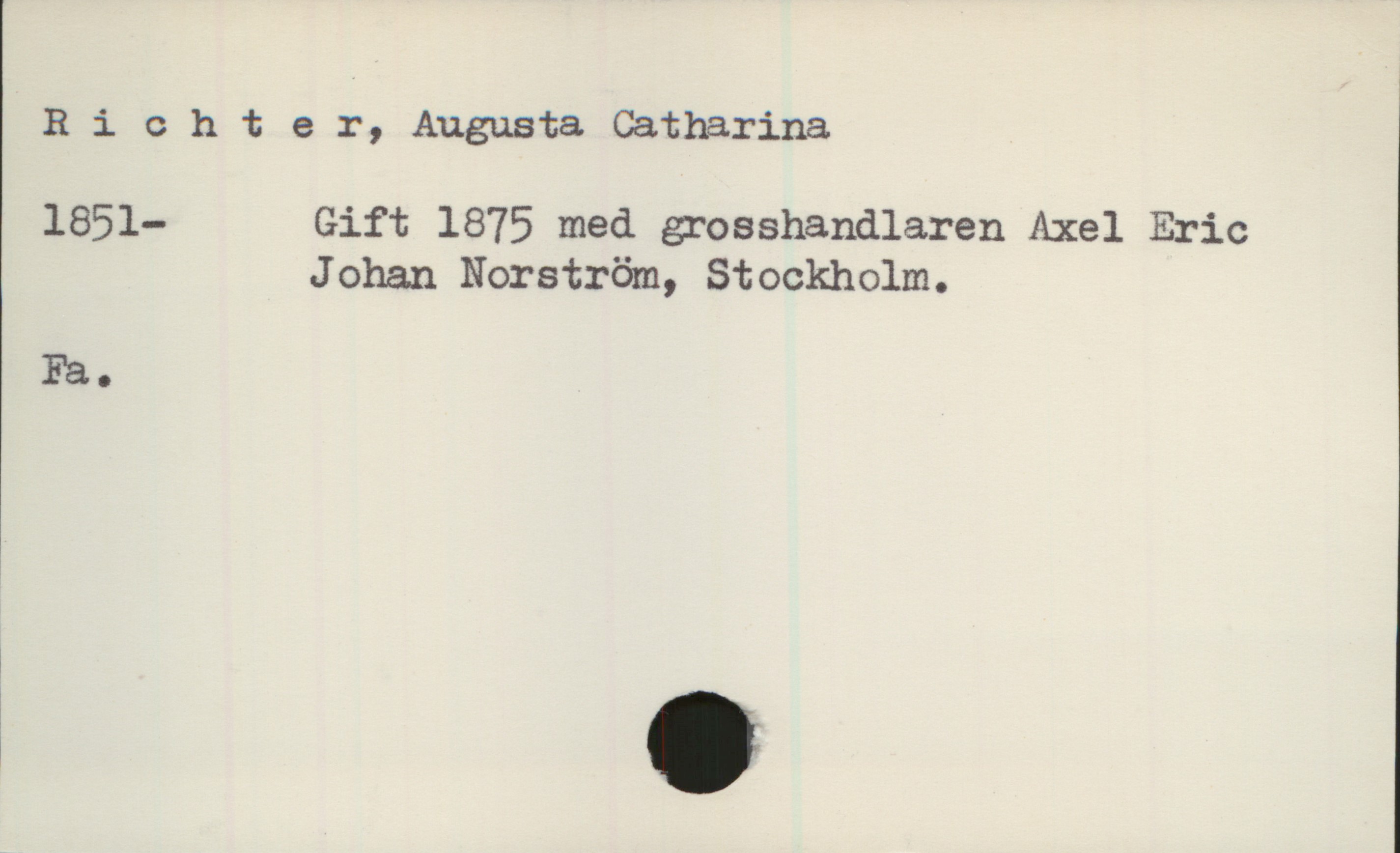 Richter, Augusta Catharina (1851-) Richter, Augusta Catharina
1851-  Gift 1875 med grosshandlaren Axel Eric
Johan Norström, Stockholm.
Fa.