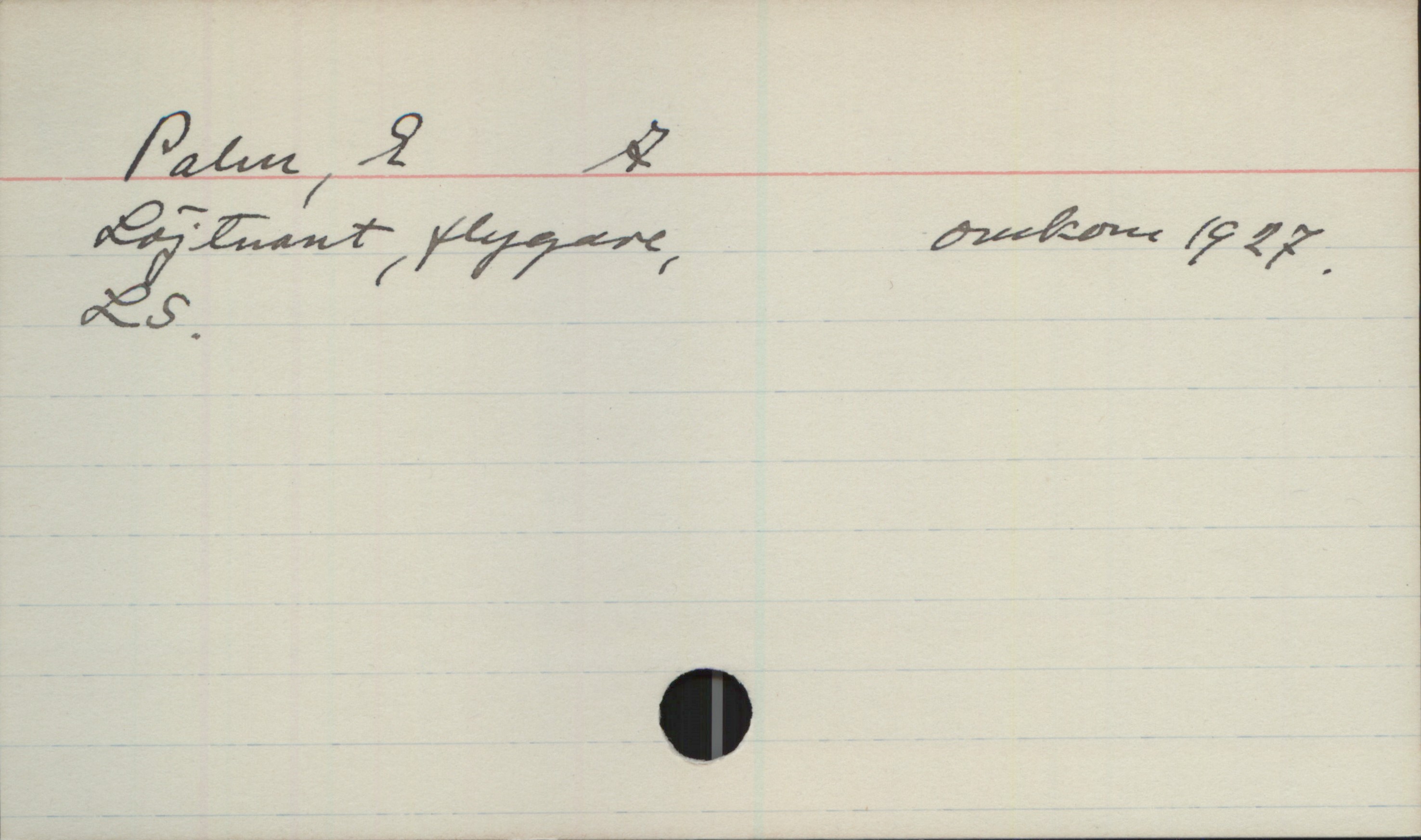 Palm, E. A. (d.1927) Palm, E A
Löjtnant, flygare, omkom 1927.
LS.