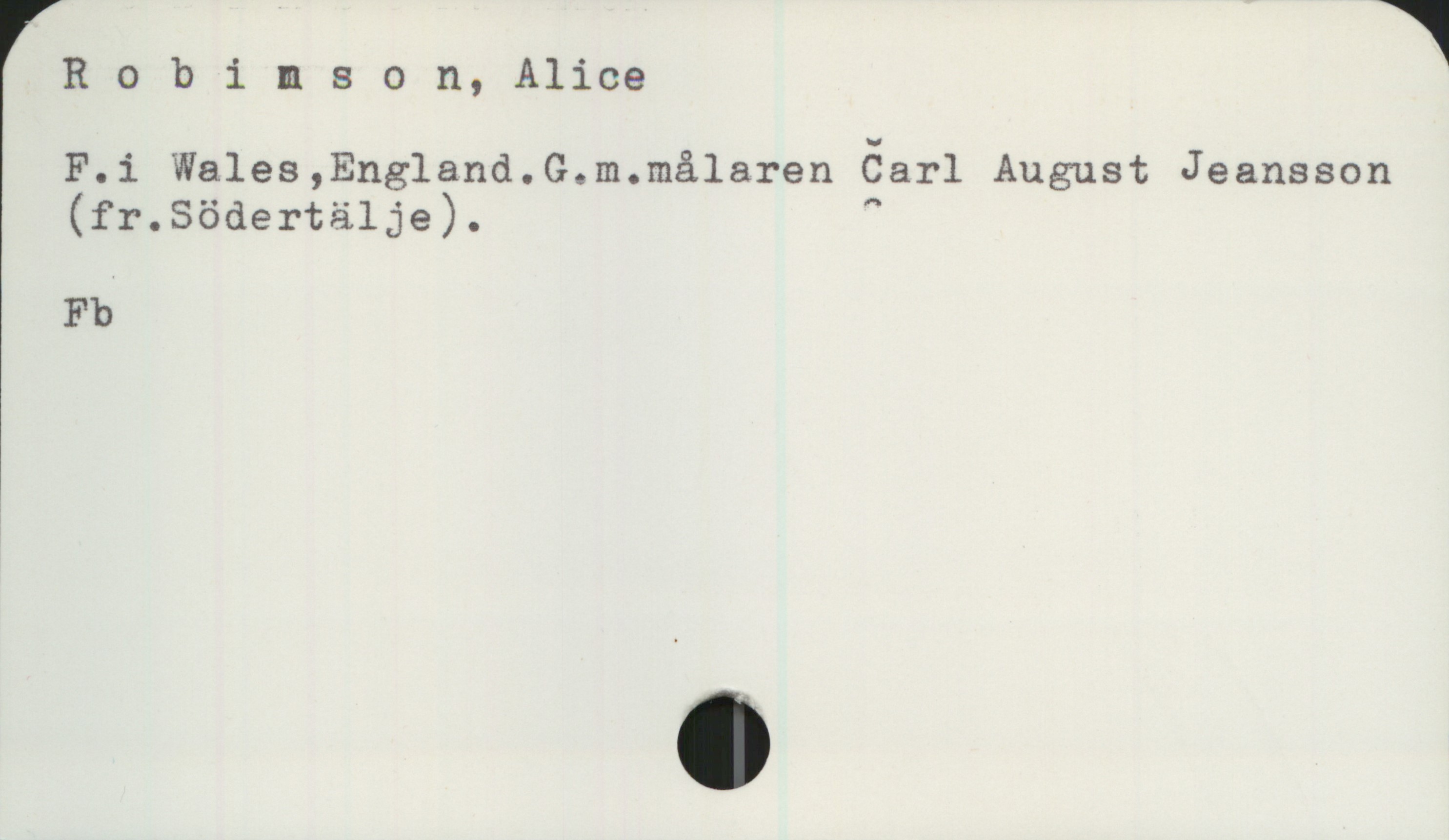 Robinson, Alice Robinson, Alice
F. i Wales, England. G. m. målaren Carl August Jeansson
(fr. Södertälje). 

Fb