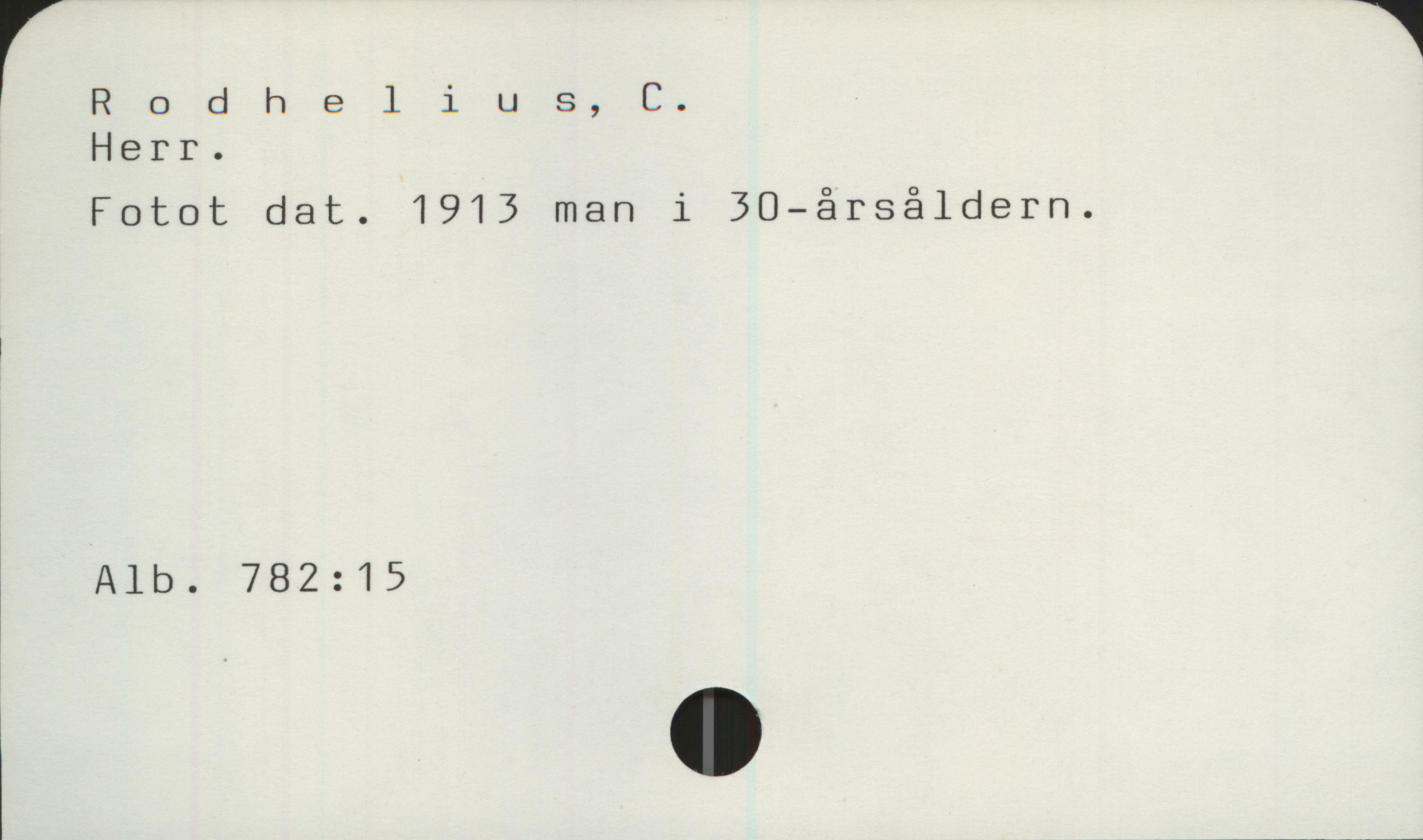 Rodhelius, C.  (Herr) Rodhelius, C.

Herr.
Fotot dat. 1913 man i 30-årsåldern.

Alb. 782:15