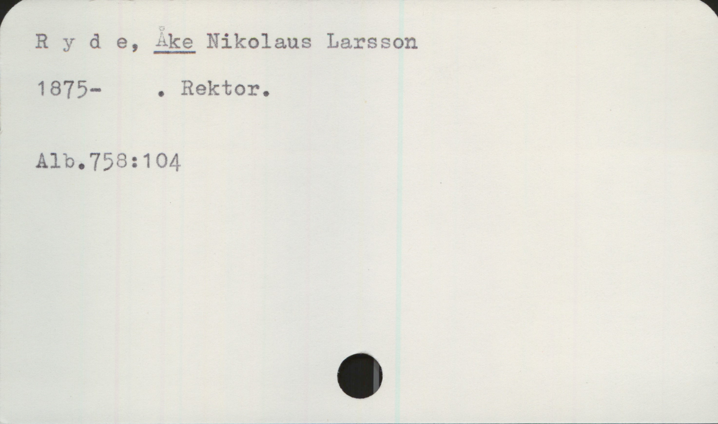 Ryde, ÅKE Nikolaus Larsson. 1875- Ryde, ÅKE Nikolaus Larsson
1875- . Rektor.

Alb. 758:104
