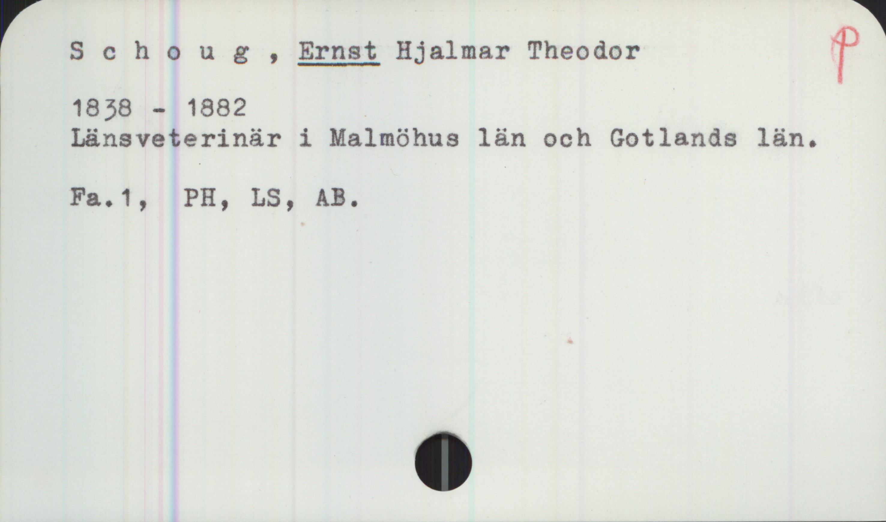 Schoug , ERNST Hjalmar Theodor (1838- 1882) Schoug , ERNST Hjalmar Theodor 
1838 - 1882
Länsveterinär i Malmöhus län och Gotlands län.
Fa.1, PH, LS, AB.