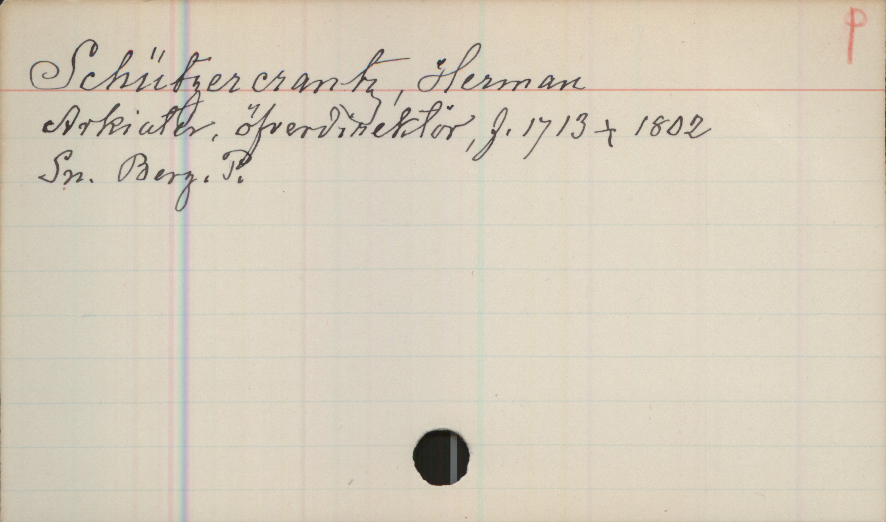 Schützercrantz, Herman (1713-1802) Schützercrantz, Herman 
Arkiater, öfverdirektör, f. 1713 +1802
Sn. Berg. P.