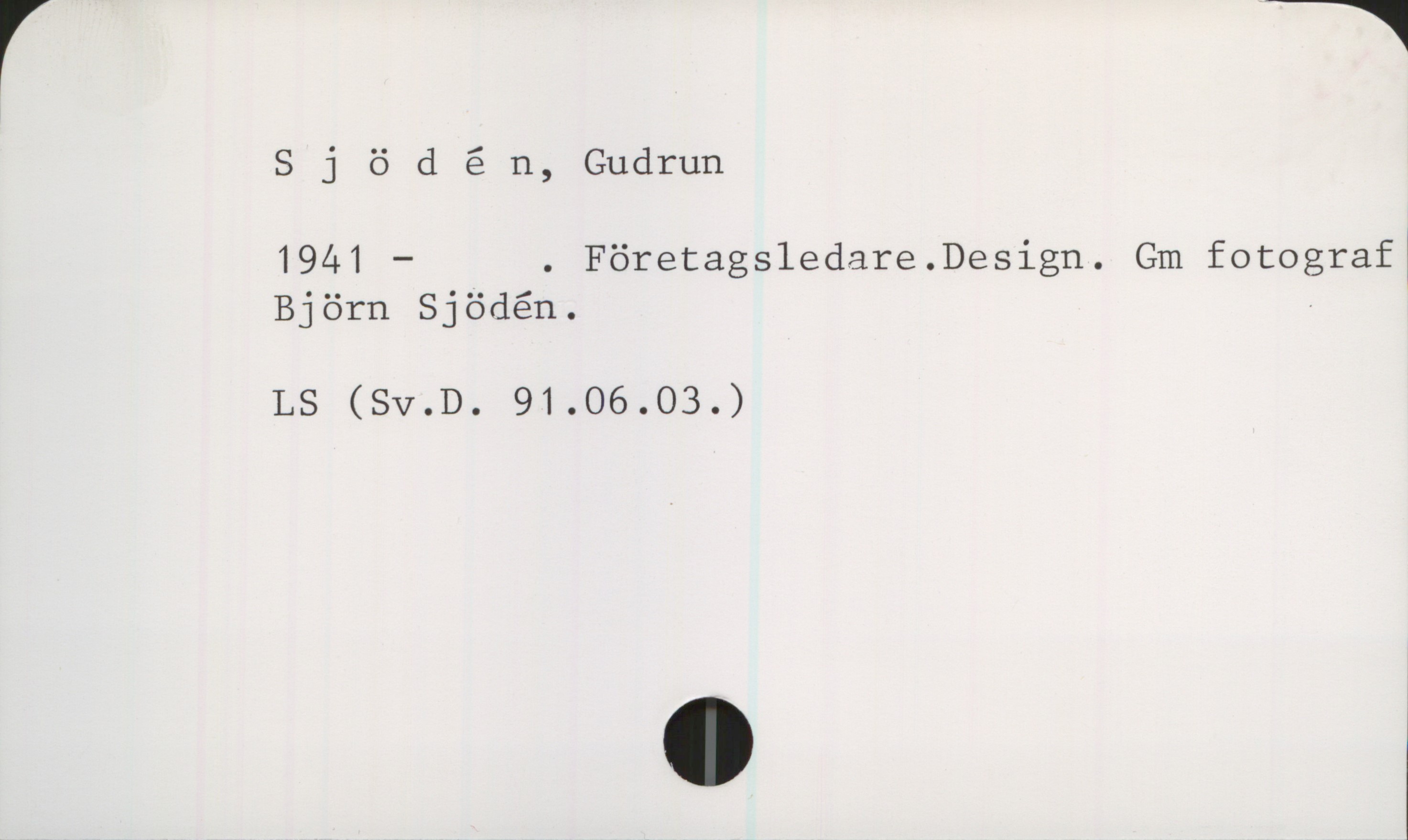Sjödén, Gudrun (1941-) Sjödén, Gudrun

1941-. 
Företagsledare. Design. 
Gm fotograf Björn Sjödén.

LS (SV.D. 91.06.03.)