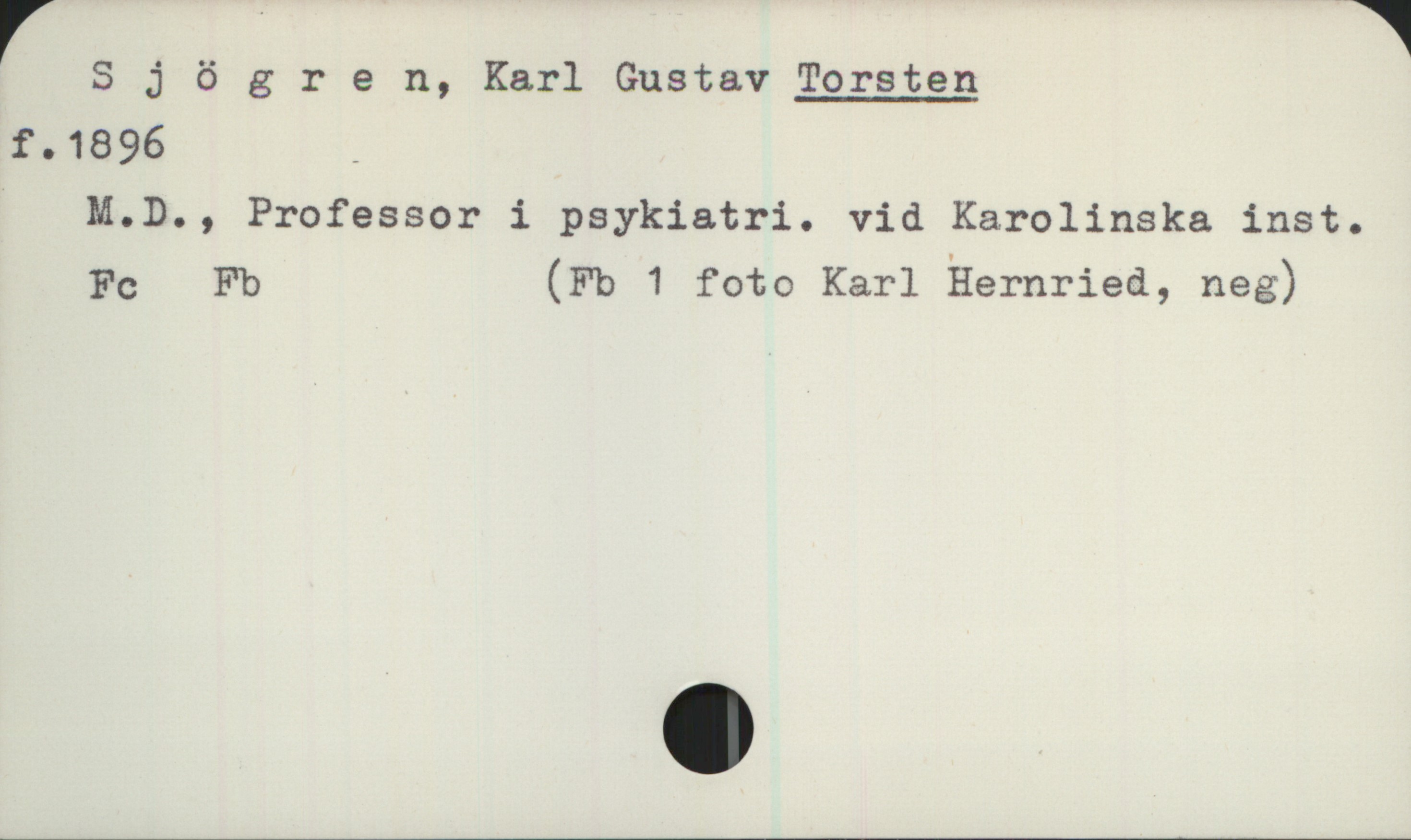 Sjögren, Karl Gustav TORSTEN (1896-) Sjögren, Karl Gustav TORSTEN

f.1896
M.D., Professor i psykiatri. vid Karolinska inst.

Fc Fb (Fb 1 foto Karl Hernried, neg)