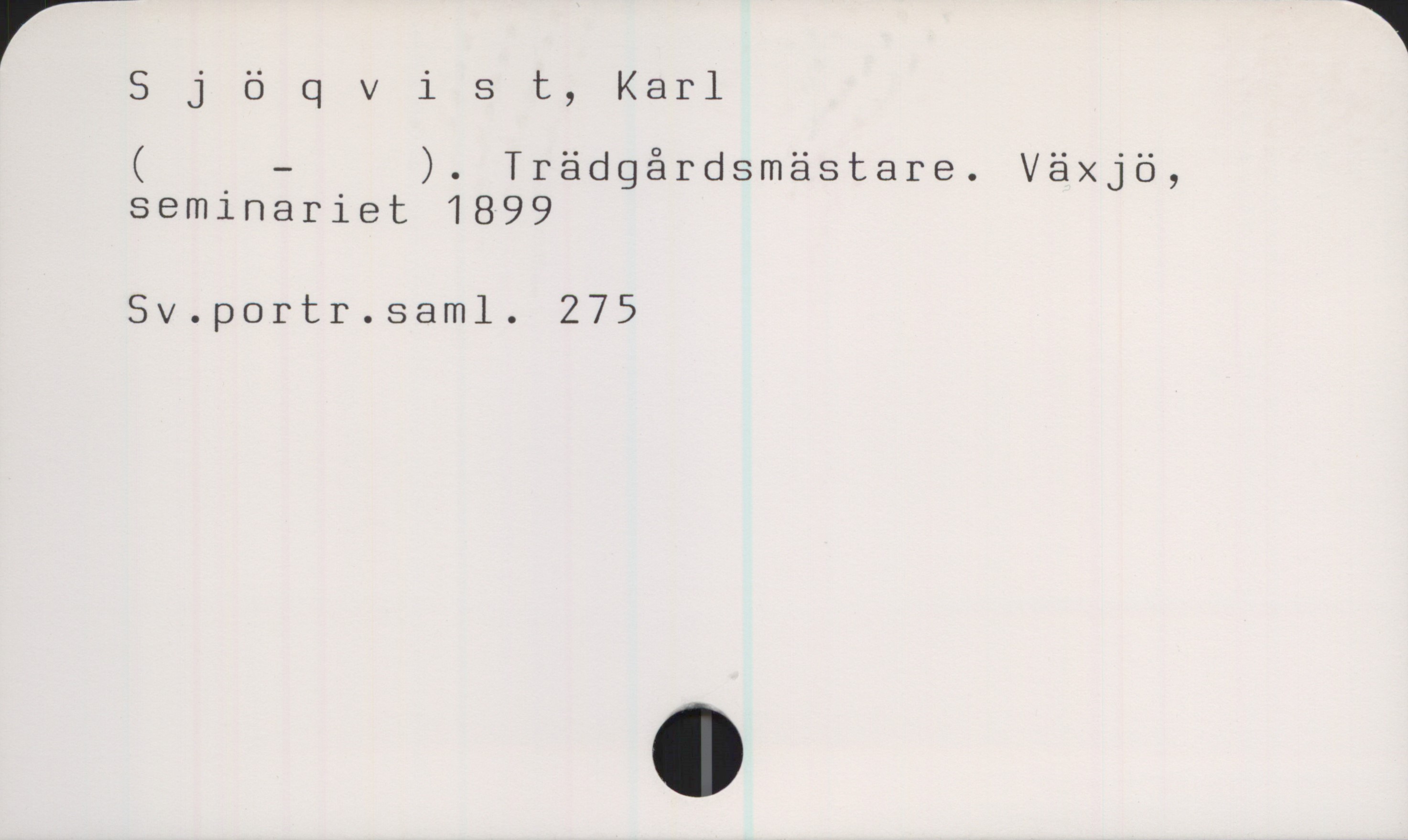 Sjöqvist, Karl, trädgårdsmästare Sjöqvist, Karl

( — ). Trädgårdsmästare. Växjö, seminariet 1899

Sv.portr.saml. 275