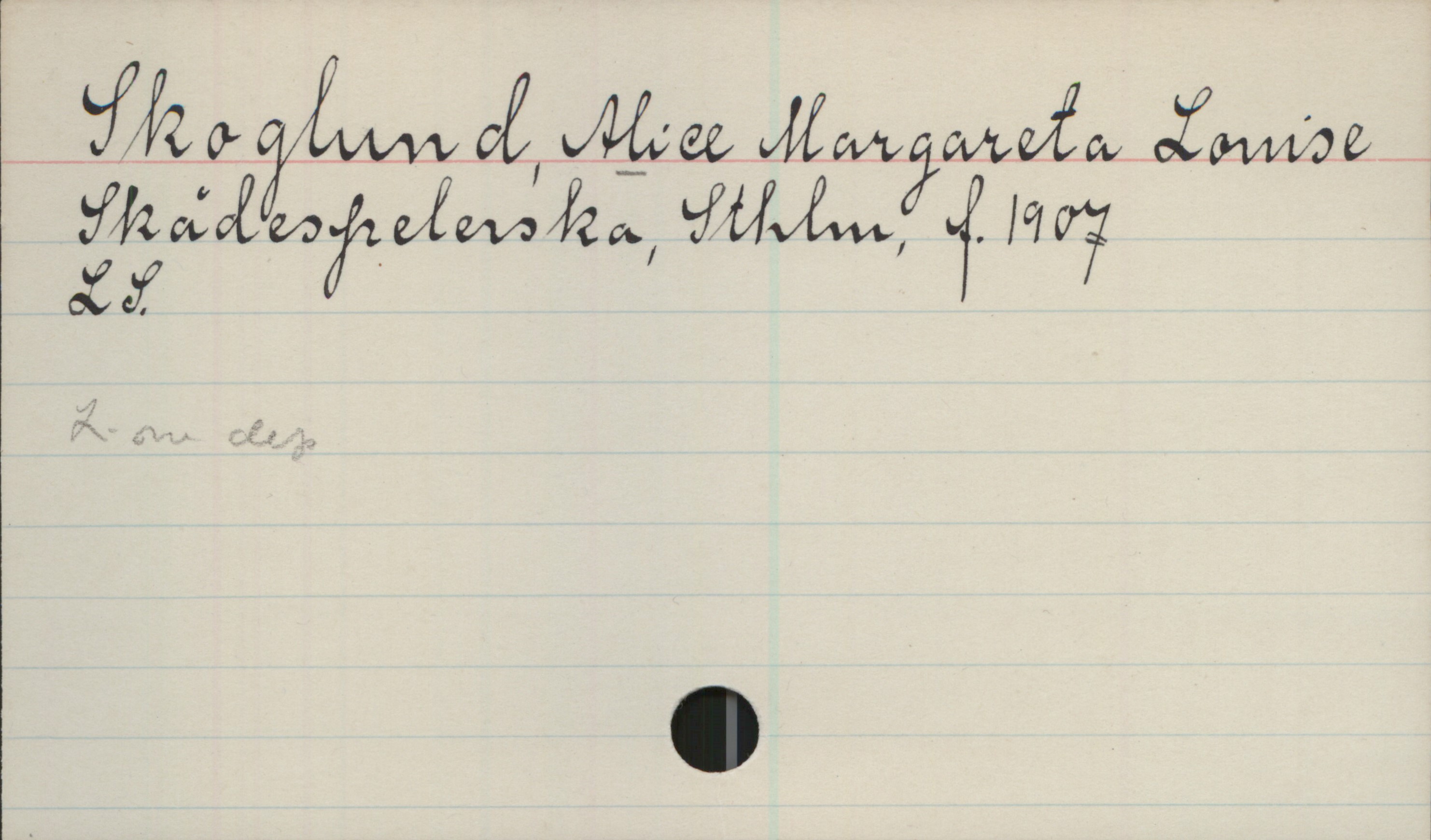 Skoglund, ALICE Margareta Louise (1907-) Skoglund, ALICE Margareta Louise
Skådespelerska, Sthlm, f. 1907
LS.

L-m dep