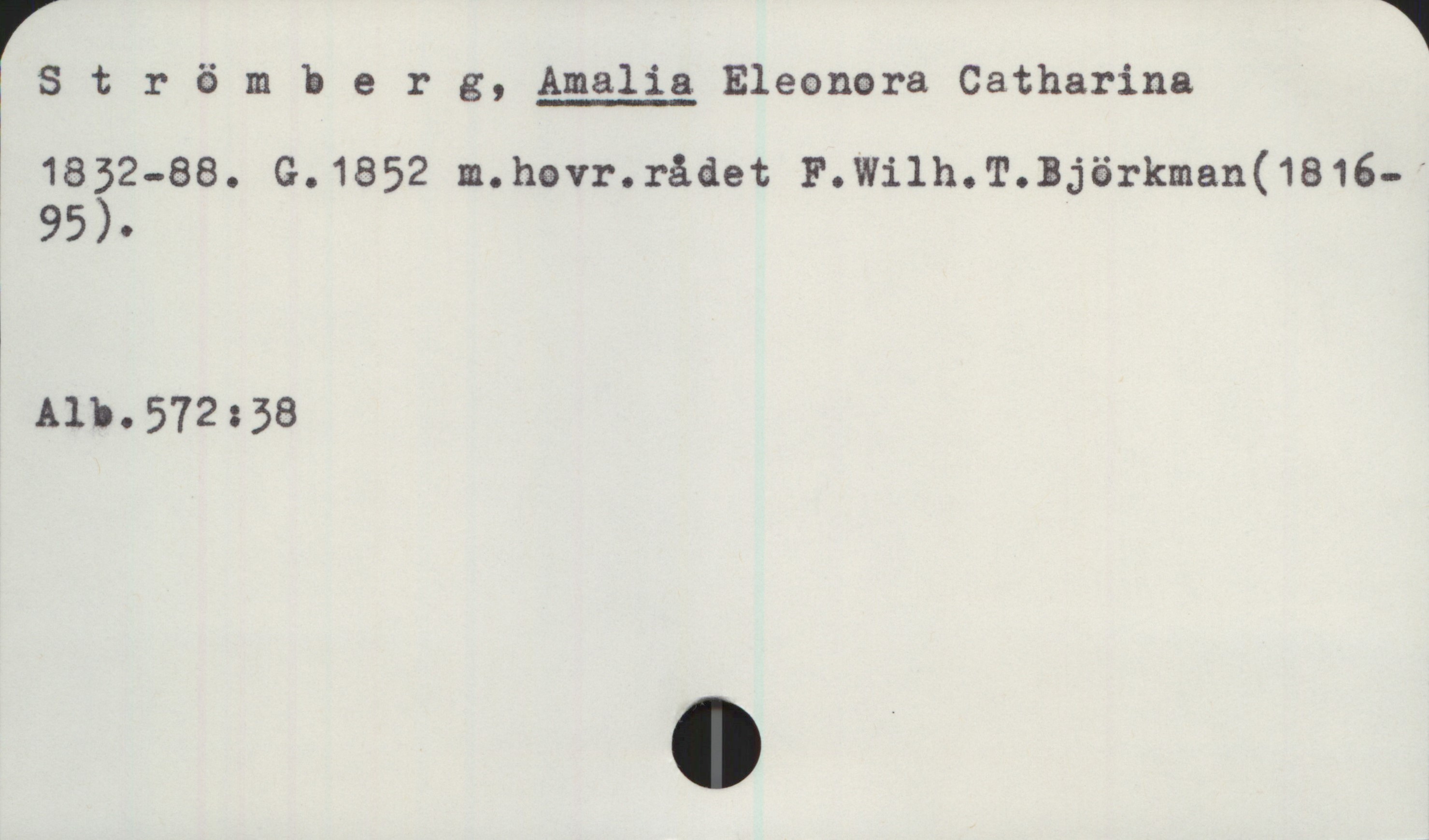 Strömberg, AMALIA Eleonora Catharina Strömberg, AMALIA Eleonora Catharina 1832-88. G.1852 m.hovr.rådet F.Wilh.T.Björkman (1816-95).
Alb.572:38