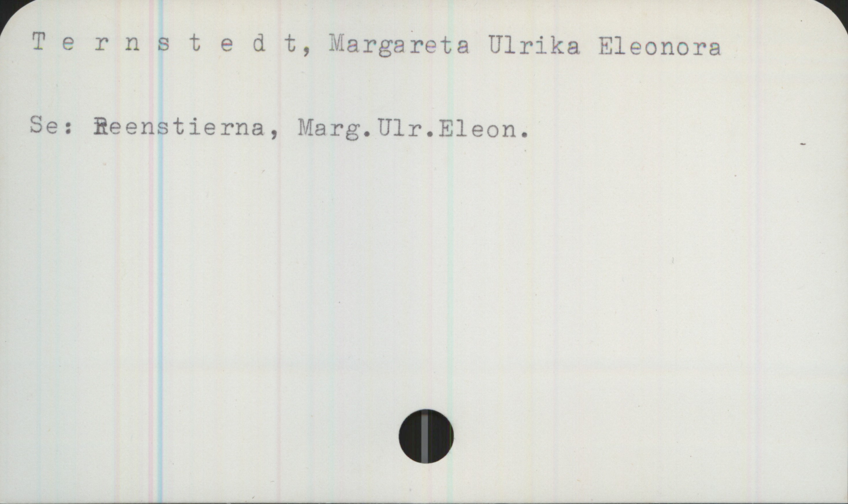 Ternstedt, Margareta Ulrika Eleonora Ternstedt, Margareta Ulrika Eleonora
Se: Reenstierna, Marg.Ulr.Eleon.