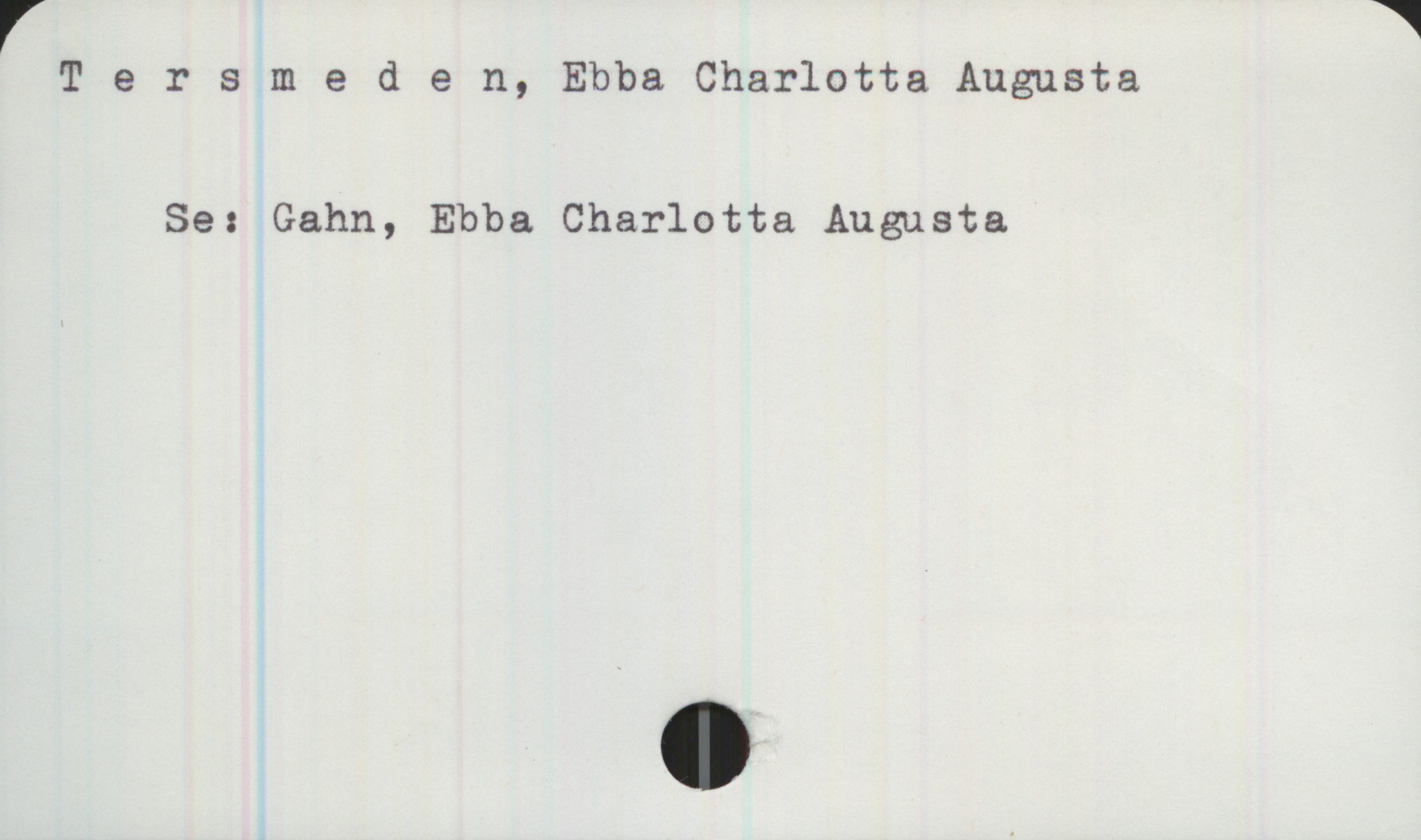 Tersmeden, Ebba Charlotta Augusta Tersmeden, Ebba Charlotta Augusta
Se: Gahn, Ebba Charlotta Augusta
