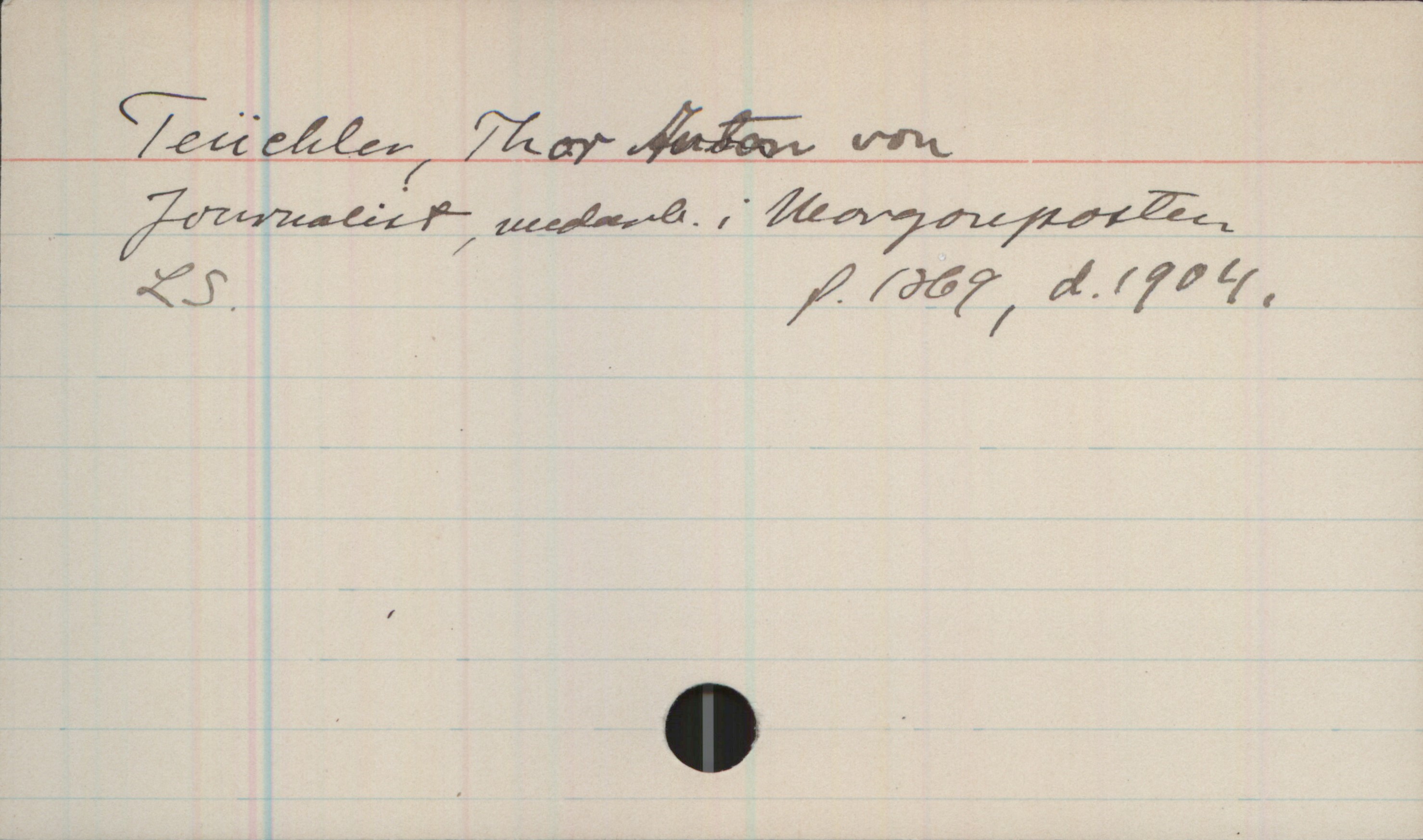 Teüchler, Thor Anton von (1869-1904) Teüchler, Thor Anton von
Journalist, medarb. i Morgonposten
LS. f.1869, d.1904