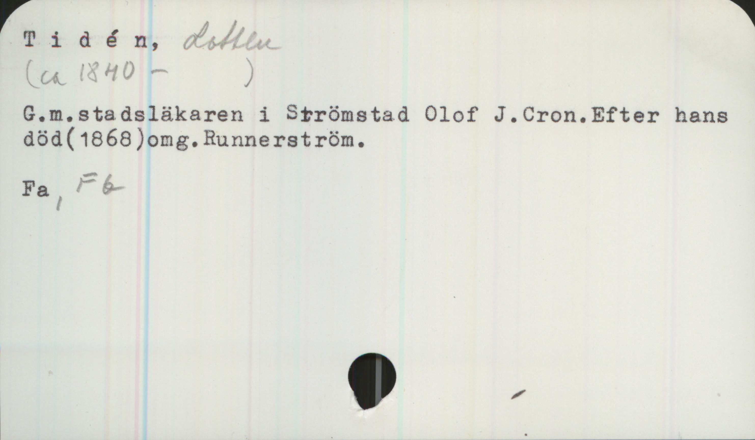 Tidén, Lotten (ca 1840-) Tidén, Lotten
(ca 1840- )
G.m.stadsläkaren i Strömstad Olof J.Cron.Efter hans död(1868)omg.Runnerström.
Fa, Fb