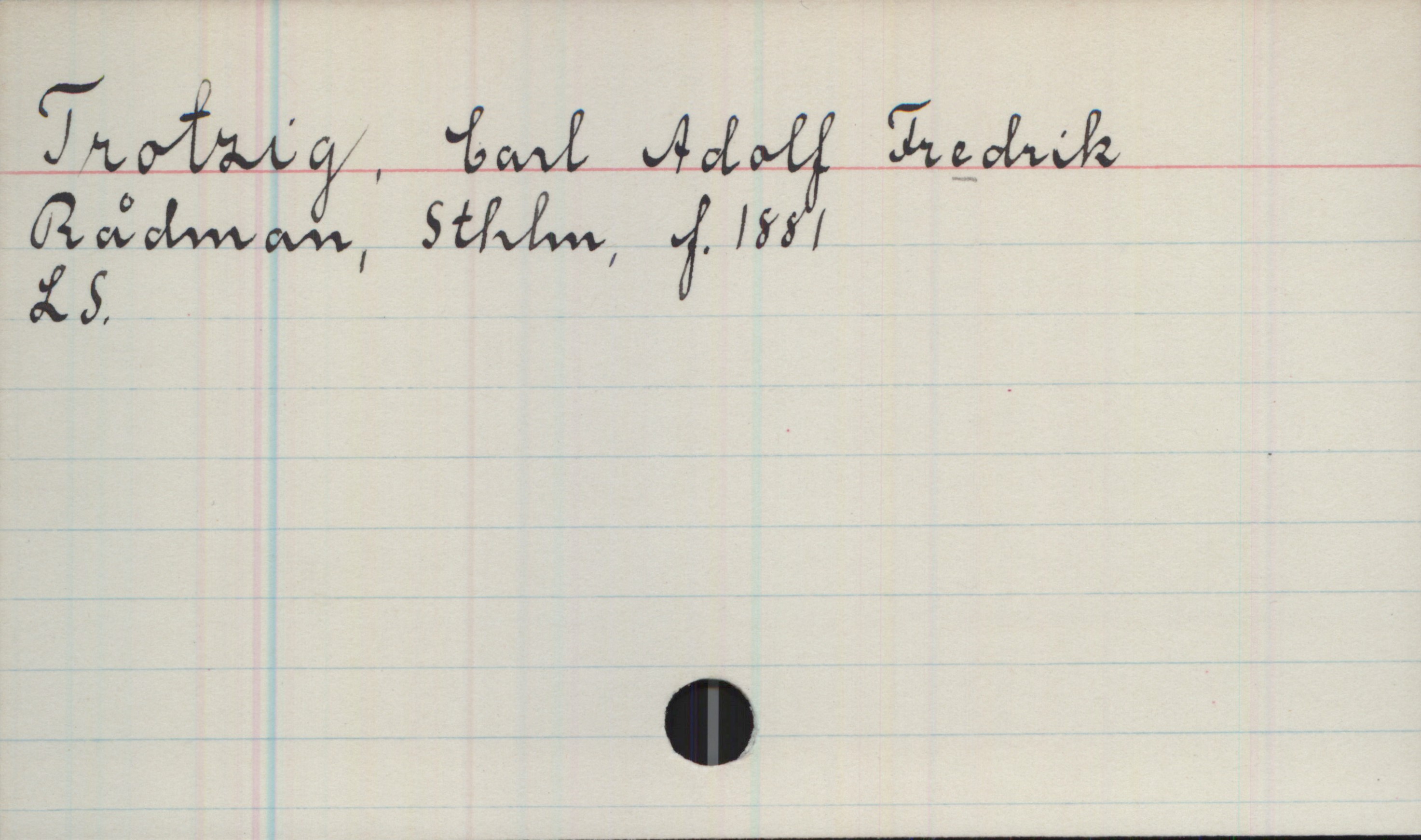 Trotzig, Carl Adolf Fredrik 1881- Trotzig, Carl Adolf Fredrik
Rådman, Sthlm, f.1881
LS.